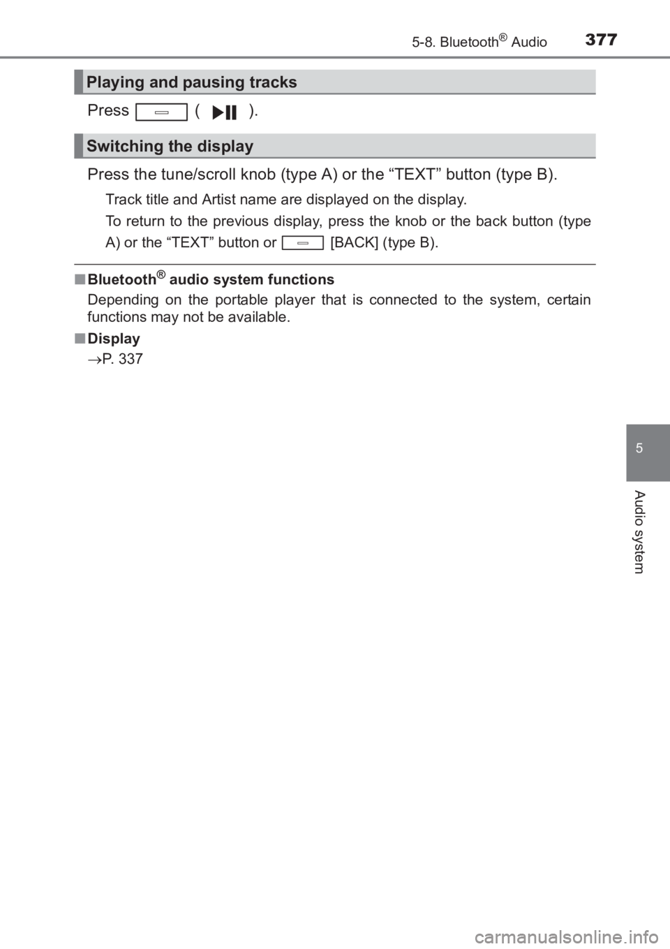 TOYOTA AVENSIS 2017  Owners Manual (in English) 3775-8. Bluetooth® Audio
5
Audio system
AVENSIS_OM_OM20C66E_(EE)
Press  ( ).
Press the tune/scroll knob (type A) or the “TEXT” button (type B).
Track title and Artist name are displayed on the di
