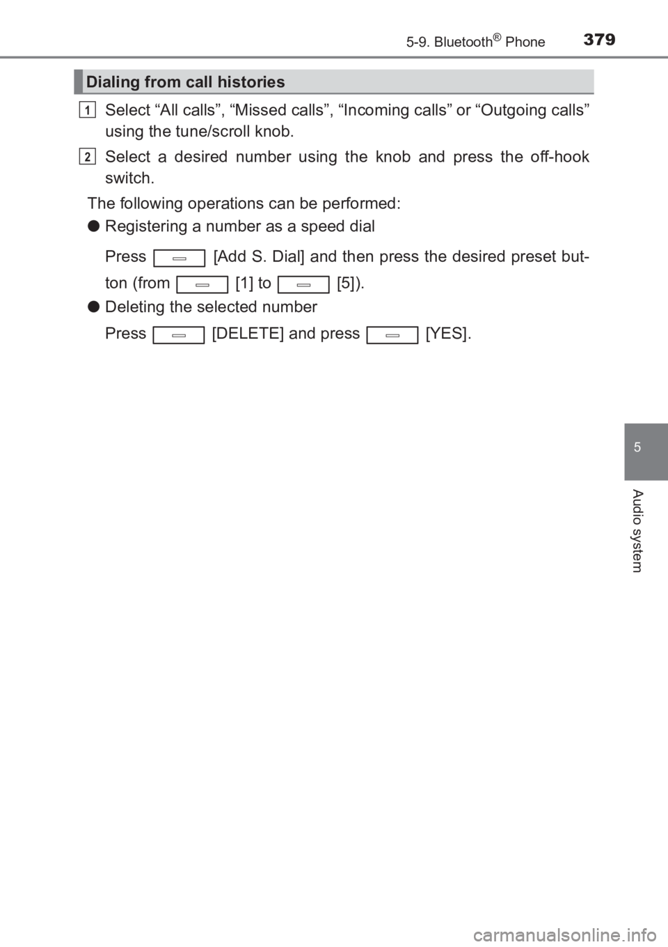 TOYOTA AVENSIS 2017  Owners Manual (in English) 3795-9. Bluetooth® Phone
5
Audio system
AVENSIS_OM_OM20C66E_(EE)
Select “All calls”, “Missed calls”, “Incoming calls” or “Outgoing calls”
using the tune/scroll knob.
Select a desired 
