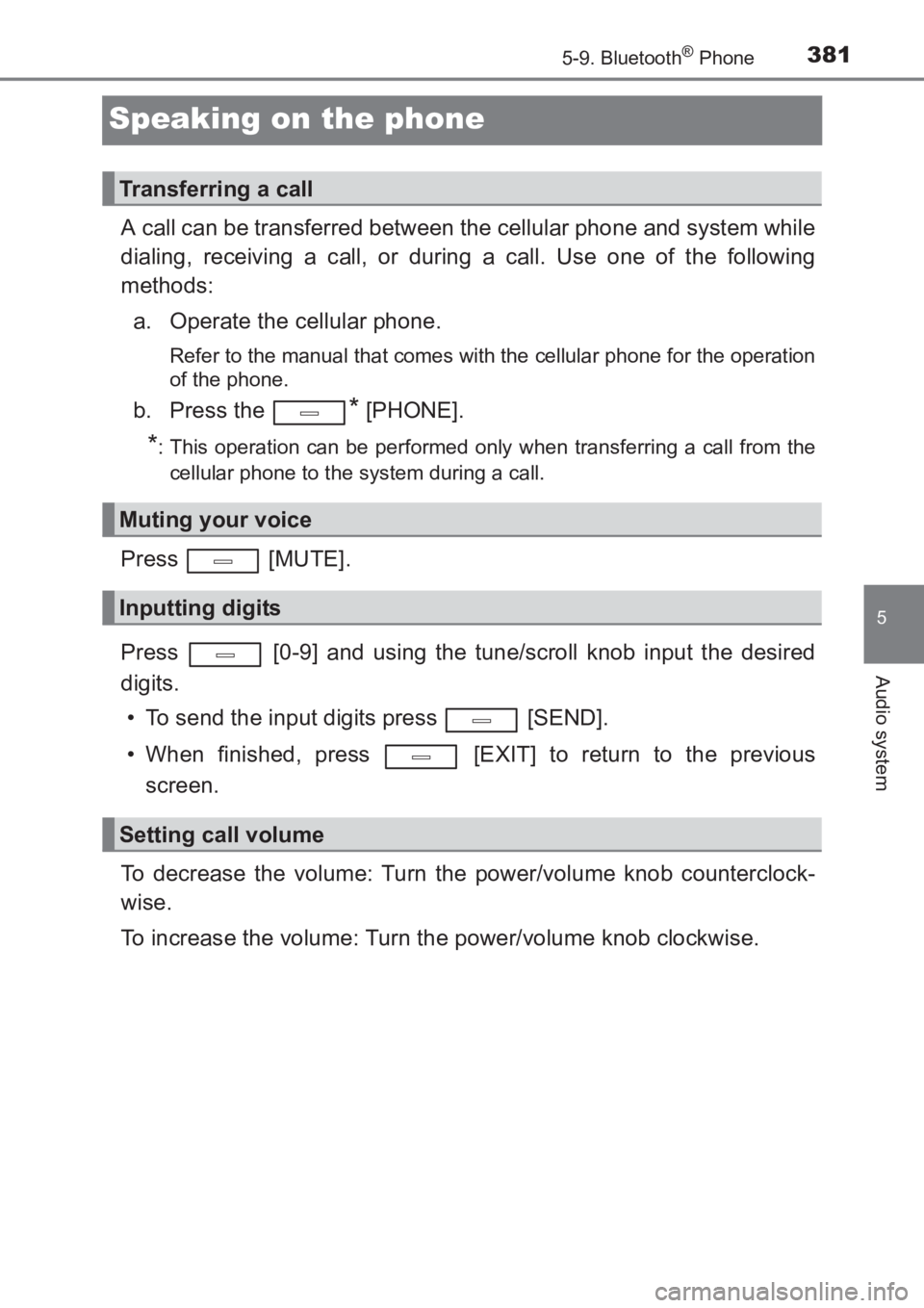 TOYOTA AVENSIS 2017  Owners Manual (in English) 381
5
5-9. Bluetooth® Phone
Audio system
AVENSIS_OM_OM20C66E_(EE)
Speaking on the phone
A call can be transferred between the cellular phone and system while
dialing, receiving a call, or during a ca