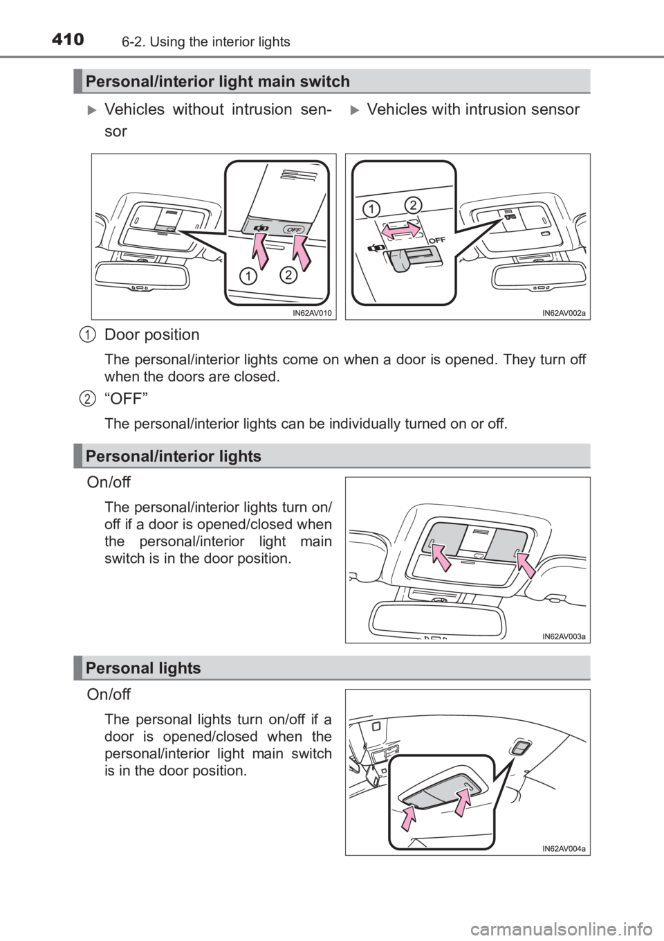 TOYOTA AVENSIS 2017 Owners Manual (in English) 4106-2. Using the interior lights
AVENSIS_OM_OM20C66E_(EE)
Door position
The personal/interior lights come on when a door is opened. They turn off
when the doors are closed.
“OFF”
The personal/int TOYOTA AVENSIS 2017 Owners Manual (in English) 4106-2. Using the interior lights
AVENSIS_OM_OM20C66E_(EE)
Door position
The personal/interior lights come on when a door is opened. They turn off
when the doors are closed.
“OFF”
The personal/int