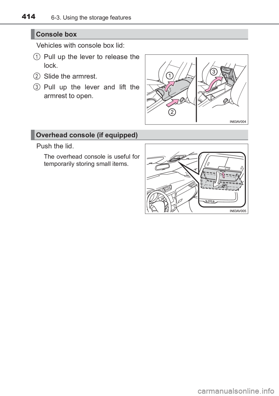 TOYOTA AVENSIS 2017  Owners Manual (in English) 4146-3. Using the storage features
AVENSIS_OM_OM20C66E_(EE)
Vehicles with console box lid:Pull up the lever to release the
lock.
Slide the armrest.
Pull up the lever and lift the
armrest to open.
Push