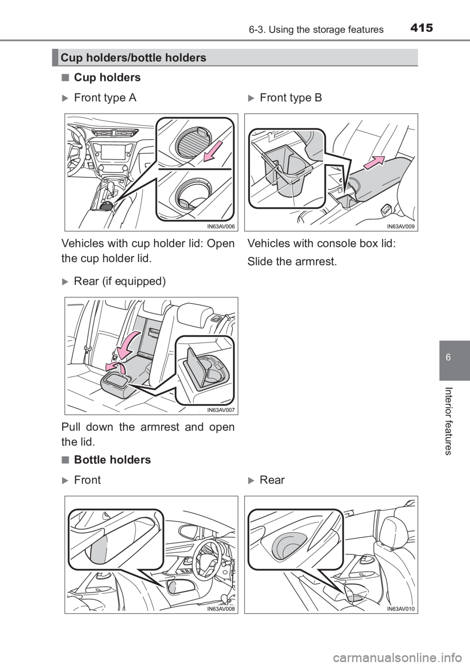 TOYOTA AVENSIS 2017  Owners Manual (in English) 4156-3. Using the storage features
AVENSIS_OM_OM20C66E_(EE)
6
Interior features
■Cup holders
■Bottle holders
Cup holders/bottle holders
�XFront type A�XFront type B
Vehicles with cup holder lid: O