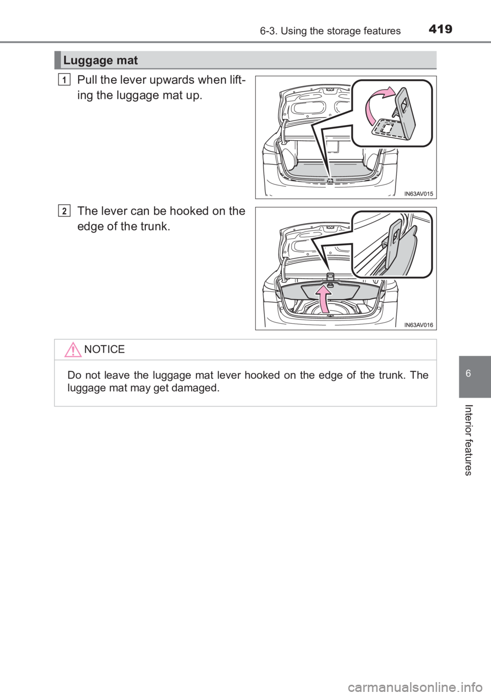 TOYOTA AVENSIS 2017  Owners Manual (in English) 4196-3. Using the storage features
AVENSIS_OM_OM20C66E_(EE)
6
Interior features
Pull the lever upwards when lift-
ing the luggage mat up.
The lever can be hooked on the
edge of the trunk.
Luggage mat
