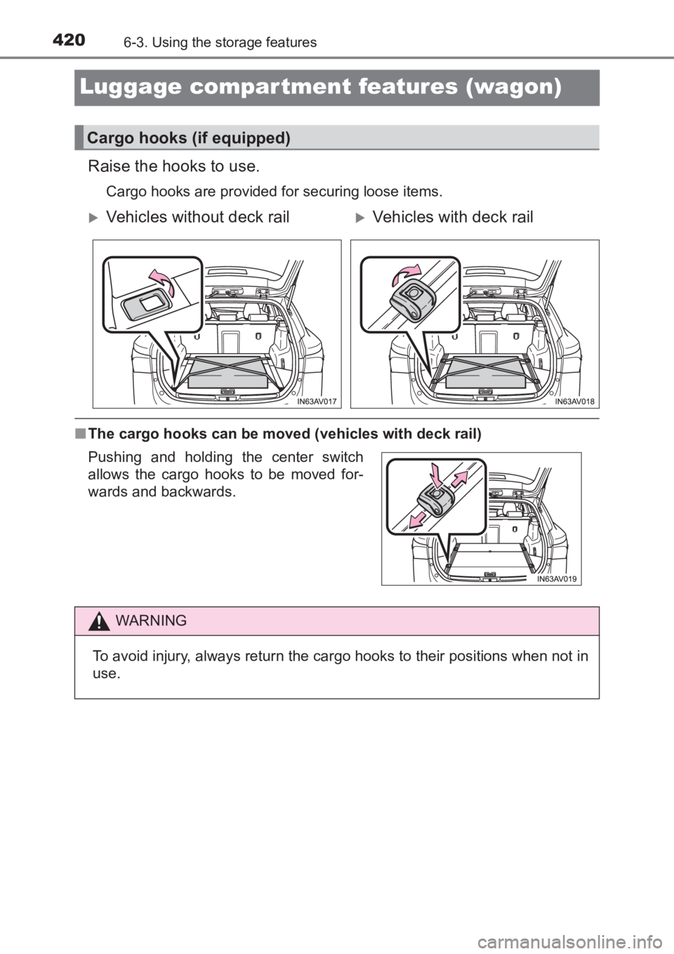 TOYOTA AVENSIS 2017  Owners Manual (in English) 4206-3. Using the storage features
AVENSIS_OM_OM20C66E_(EE)
Luggage compartment features (wagon)
Raise the hooks to use.
Cargo hooks are provided for securing loose items.
■The cargo hooks can be mo