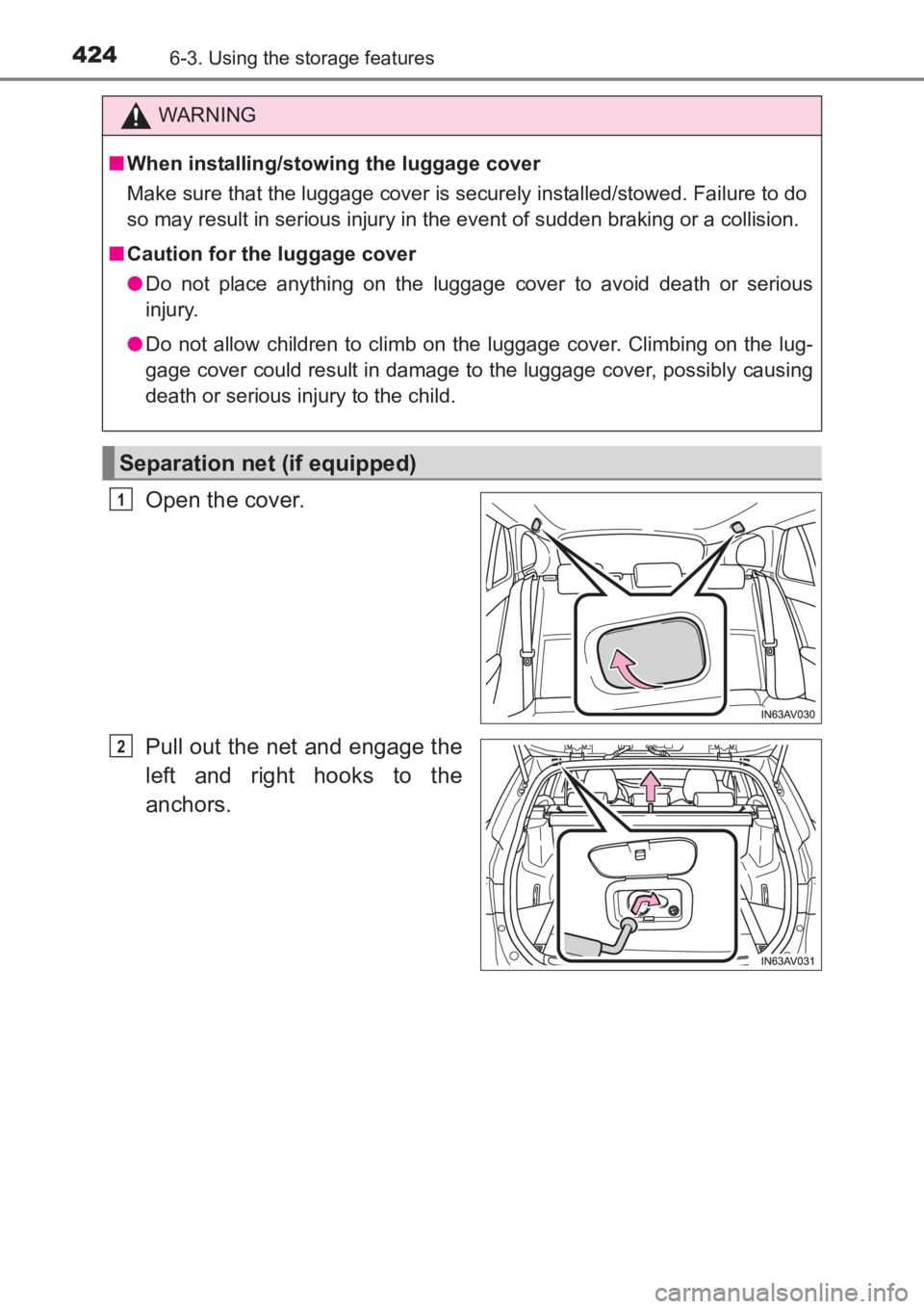 TOYOTA AVENSIS 2017  Owners Manual (in English) 4246-3. Using the storage features
AVENSIS_OM_OM20C66E_(EE)
Open the cover.
Pull out the net and engage the
left and right hooks to the
anchors.
WARNING
■ When installing/stowing the luggage cover
M