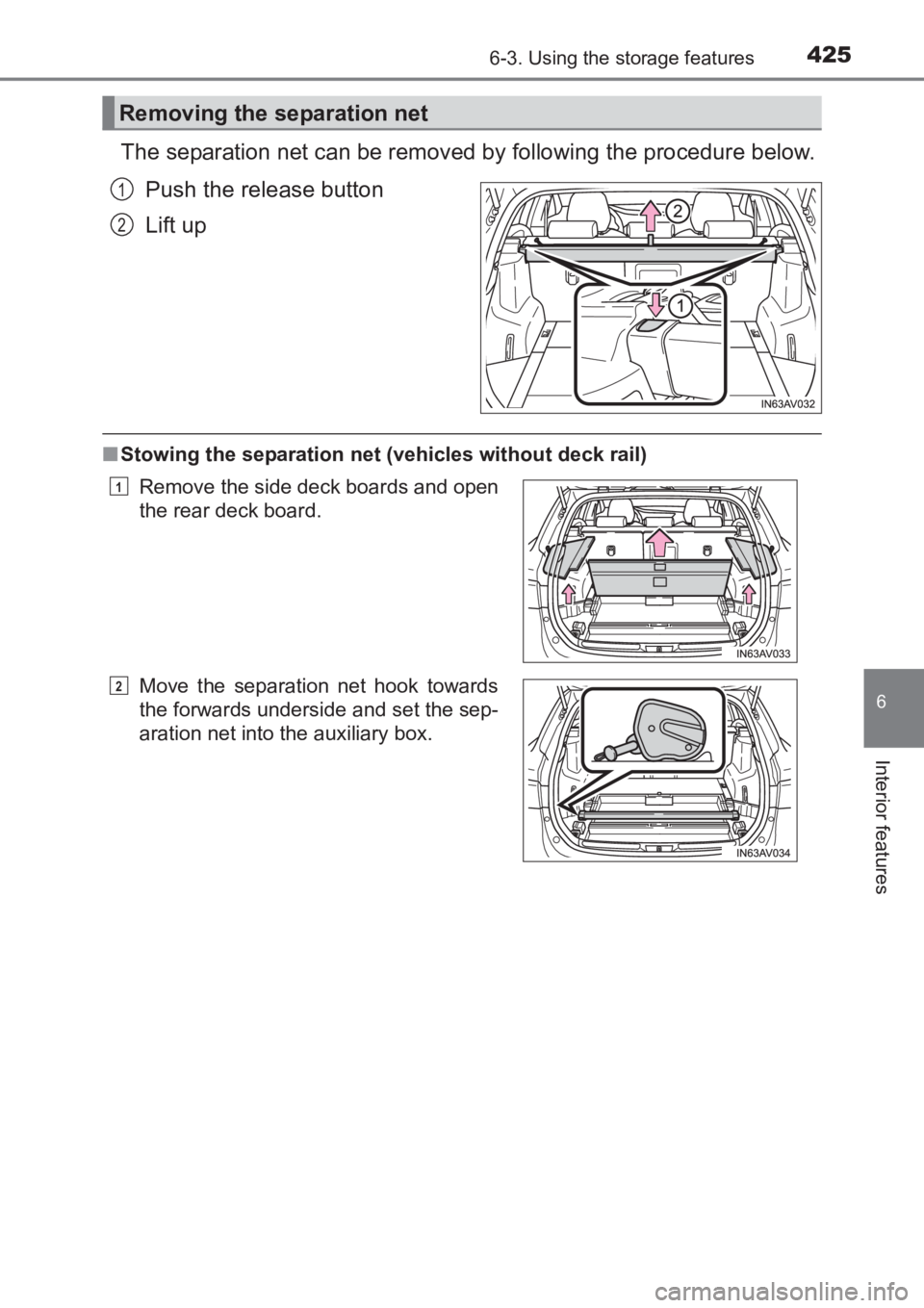 TOYOTA AVENSIS 2017  Owners Manual (in English) 4256-3. Using the storage features
AVENSIS_OM_OM20C66E_(EE)
6
Interior features
The separation net can be removed by following the procedure below.Push the release button
Lift up
■Stowing the separa