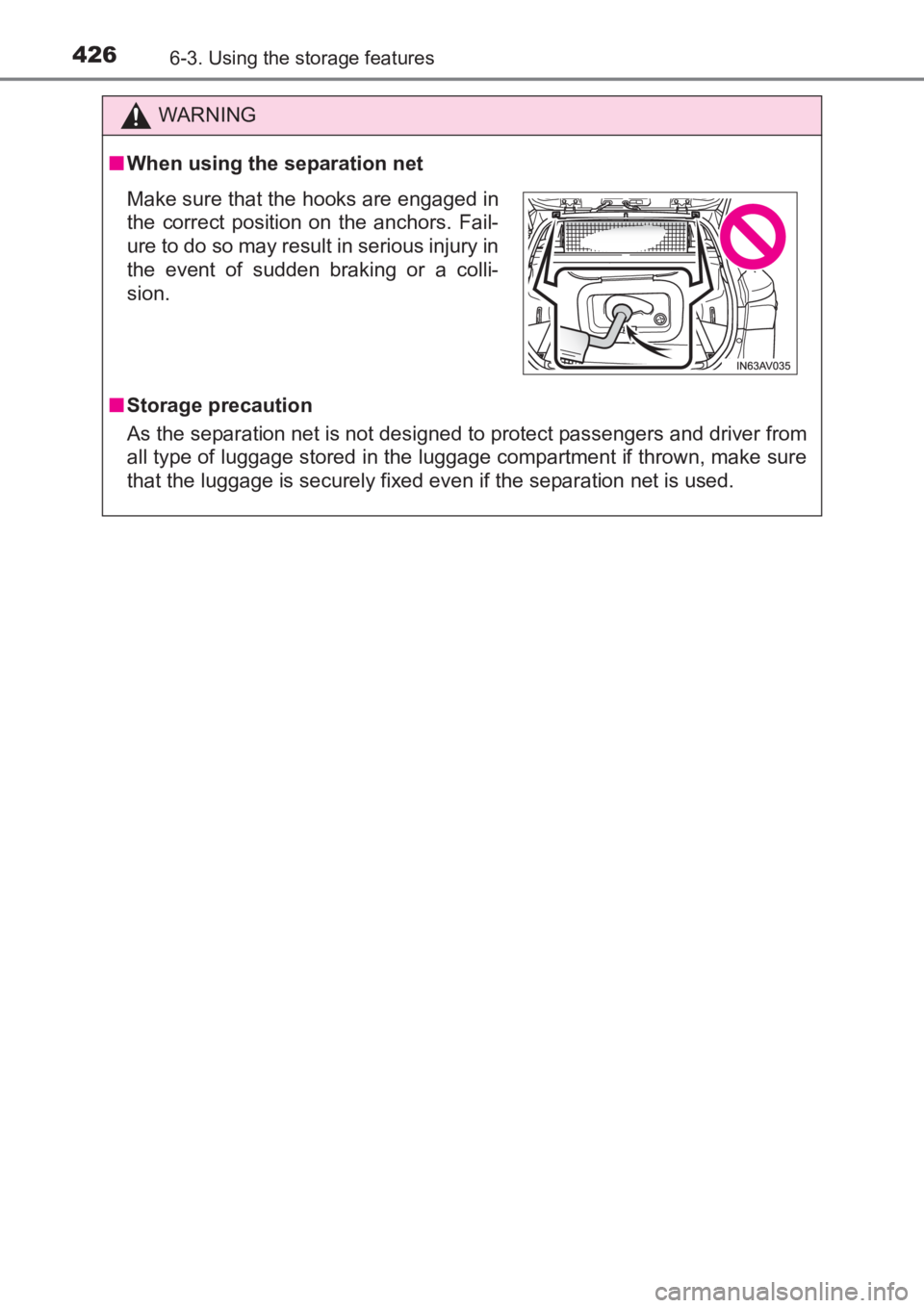 TOYOTA AVENSIS 2017  Owners Manual (in English) 4266-3. Using the storage features
AVENSIS_OM_OM20C66E_(EE)
WARNING
■ When using the separation net
■ Storage precaution
As the separation net is not designed to protect passengers and driver from