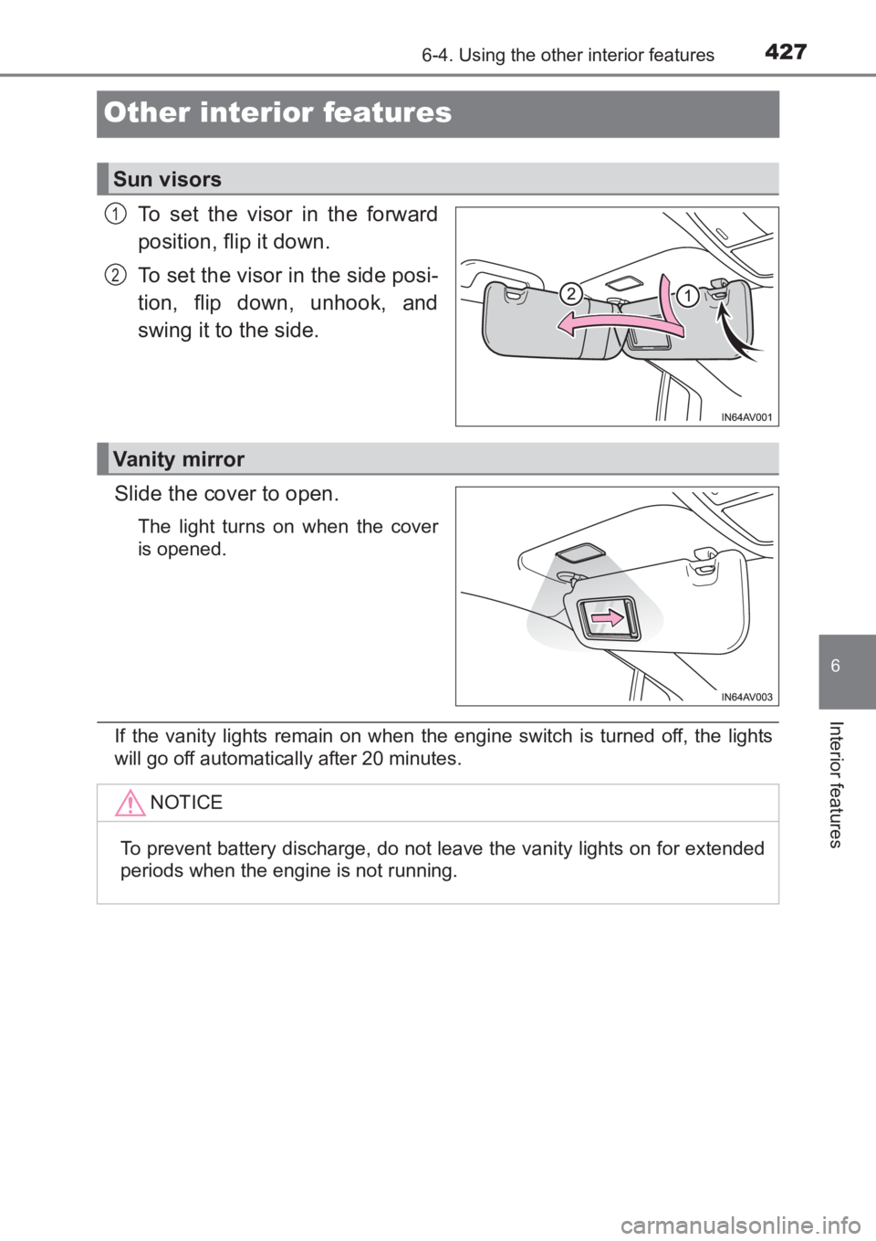 TOYOTA AVENSIS 2017  Owners Manual (in English) 4276-4. Using the other interior features
AVENSIS_OM_OM20C66E_(EE)
6
Interior features
Other interior features
To set the visor in the forward
position, flip it down.
To set the visor in the side posi