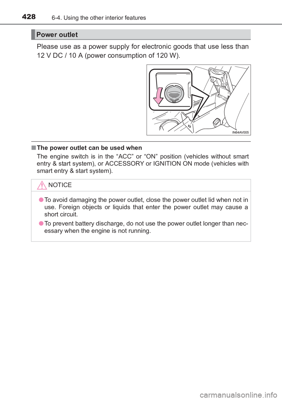 TOYOTA AVENSIS 2017  Owners Manual (in English) 428
AVENSIS_OM_OM20C66E_(EE)
6-4. Using the other interior features
Please use as a power supply for electronic goods that use less than
12 V DC / 10 A (power consumption of 120 W).
■The power outle