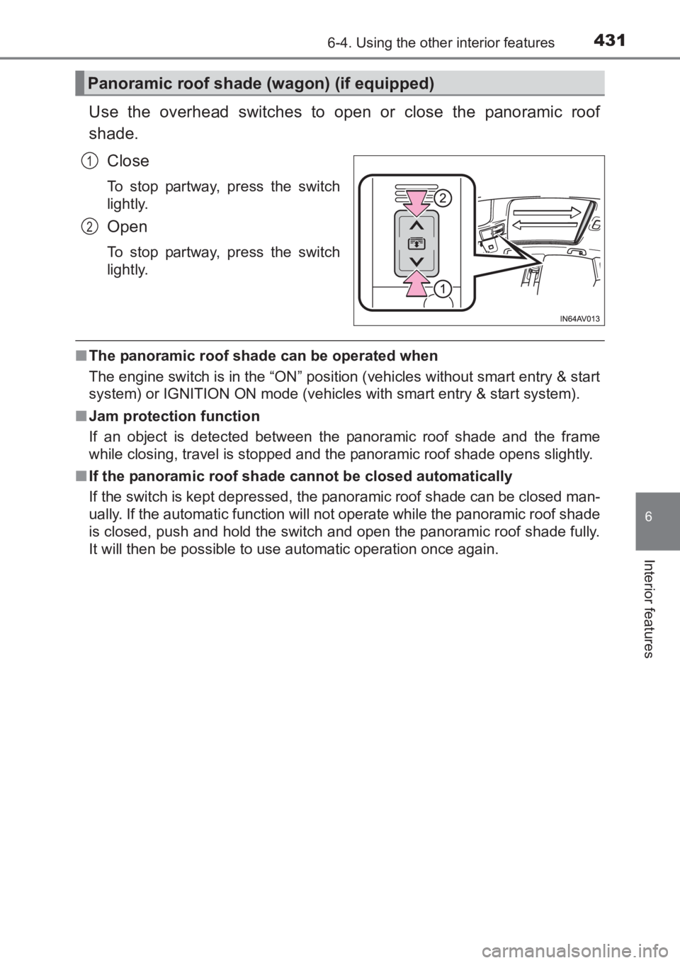TOYOTA AVENSIS 2017 Owners Manual (in English) 4316-4. Using the other interior features
AVENSIS_OM_OM20C66E_(EE)
6
Interior features
Use the overhead switches to open or close the panoramic roof
shade.Close
To stop partway, press the switch
light TOYOTA AVENSIS 2017 Owners Manual (in English) 4316-4. Using the other interior features
AVENSIS_OM_OM20C66E_(EE)
6
Interior features
Use the overhead switches to open or close the panoramic roof
shade.Close
To stop partway, press the switch
light