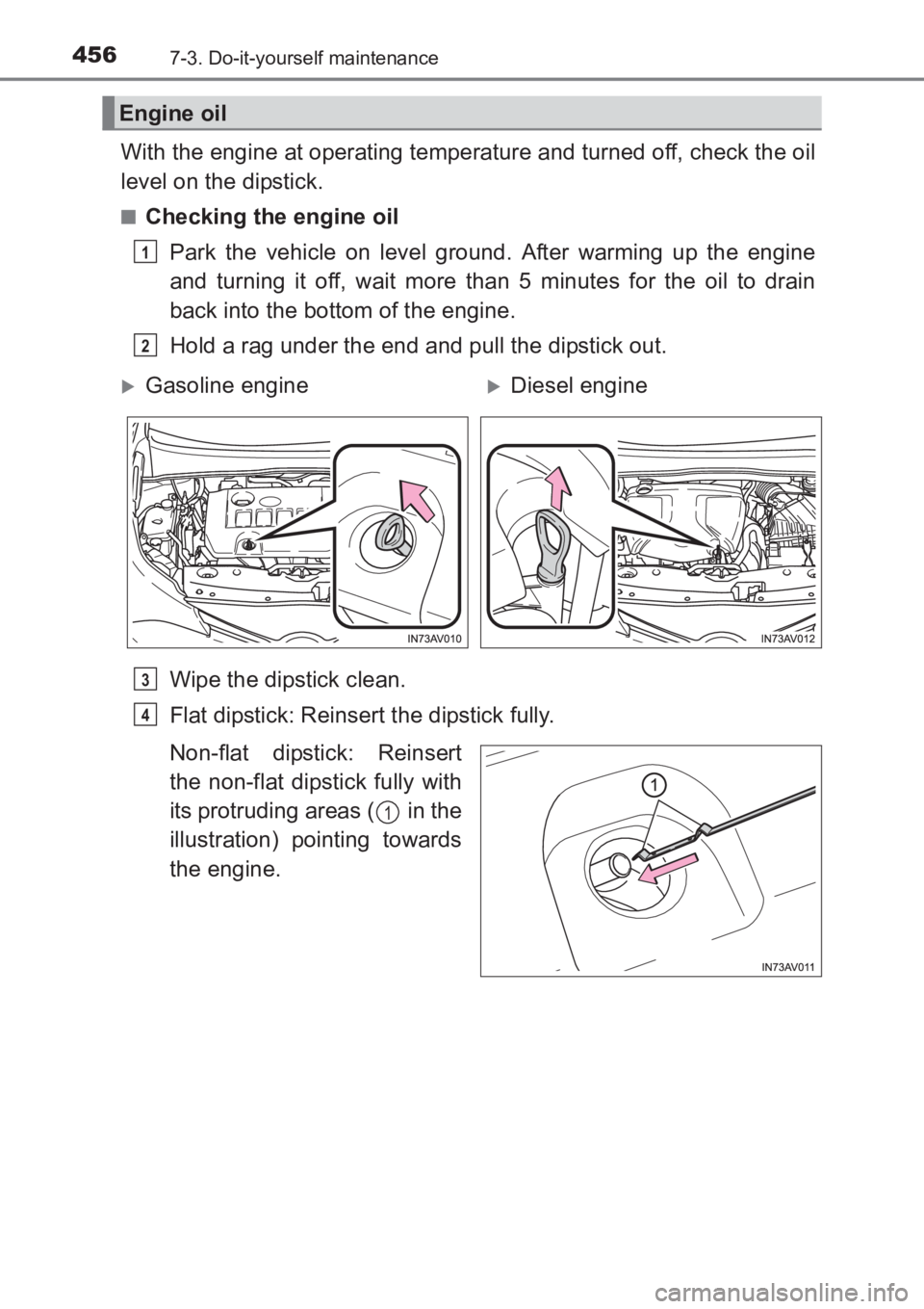 TOYOTA AVENSIS 2017  Owners Manual (in English) 4567-3. Do-it-yourself maintenance
AVENSIS_OM_OM20C66E_(EE)
With the engine at operating temperature and turned off, check the oil
level on the dipstick.
■Checking the engine oilPark the vehicle on 