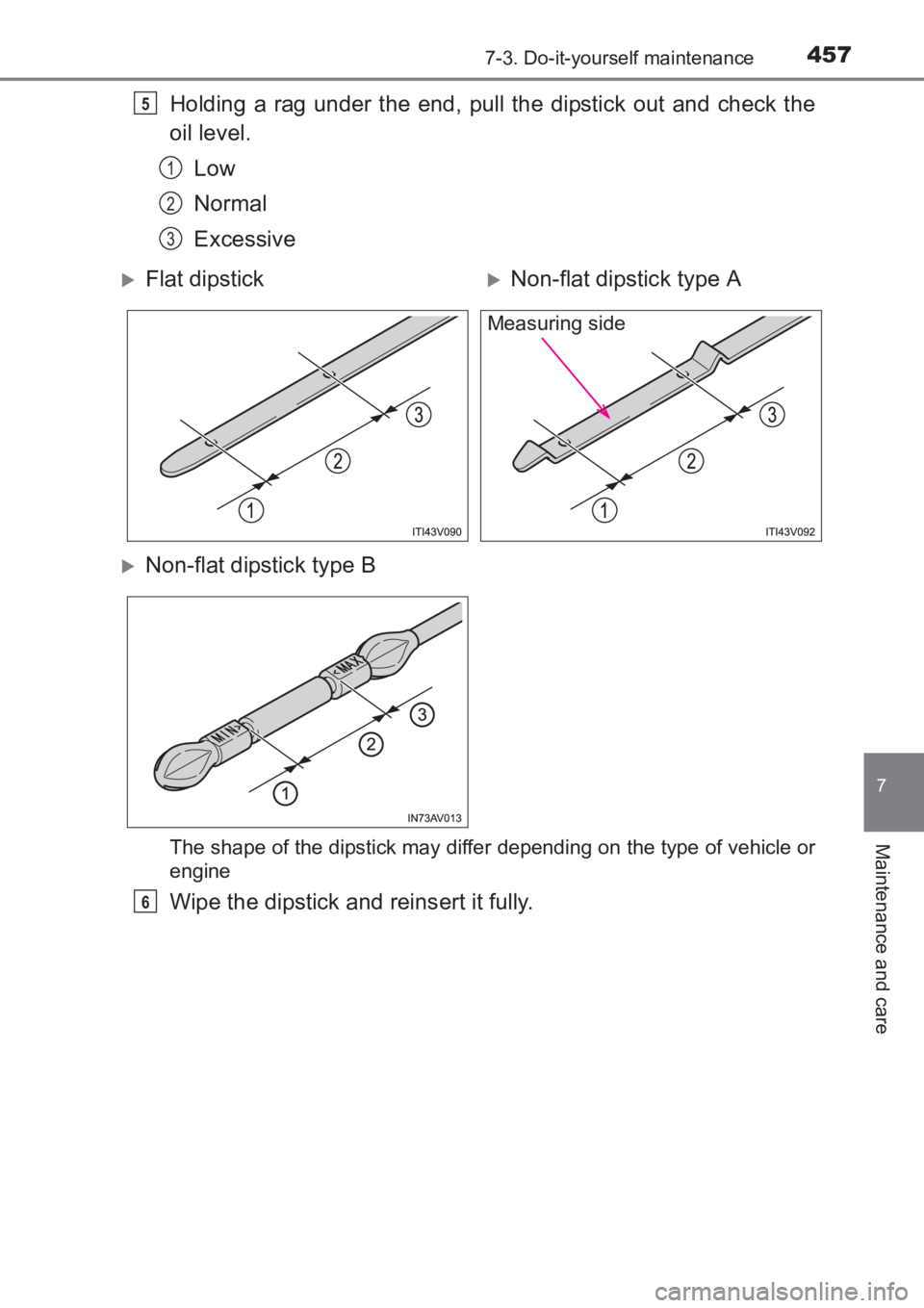 TOYOTA AVENSIS 2017  Owners Manual (in English) 4577-3. Do-it-yourself maintenance
AVENSIS_OM_OM20C66E_(EE)
7
Maintenance and care
Holding a rag under the end, pull the dipstick out and check the
oil level.Low
Normal
Excessive
The shape of the dips
