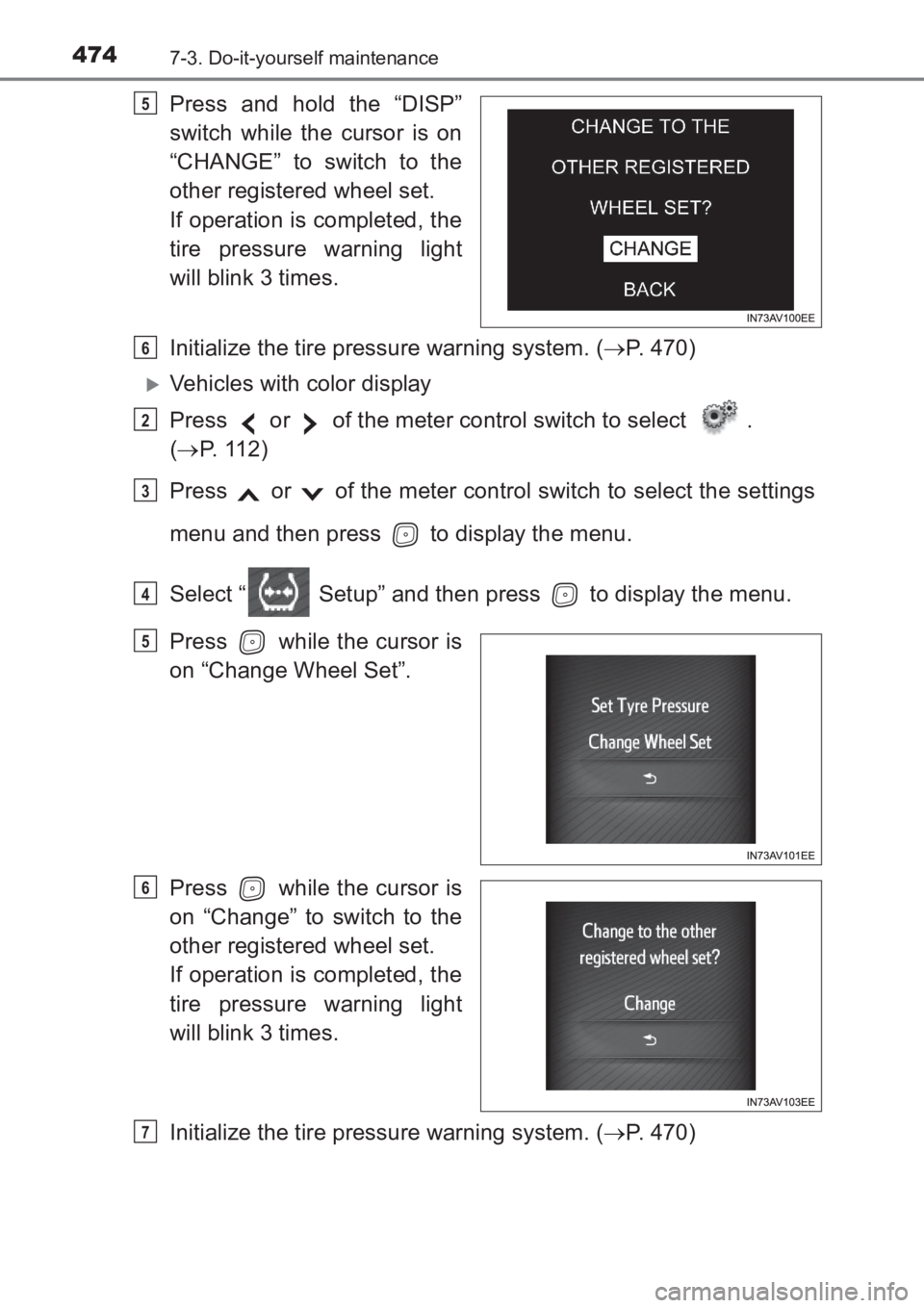 TOYOTA AVENSIS 2017  Owners Manual (in English) 4747-3. Do-it-yourself maintenance
AVENSIS_OM_OM20C66E_(EE)
Press and hold the “DISP”
switch while the cursor is on
“CHANGE” to switch to the
other registered wheel set.
If operation is comple
