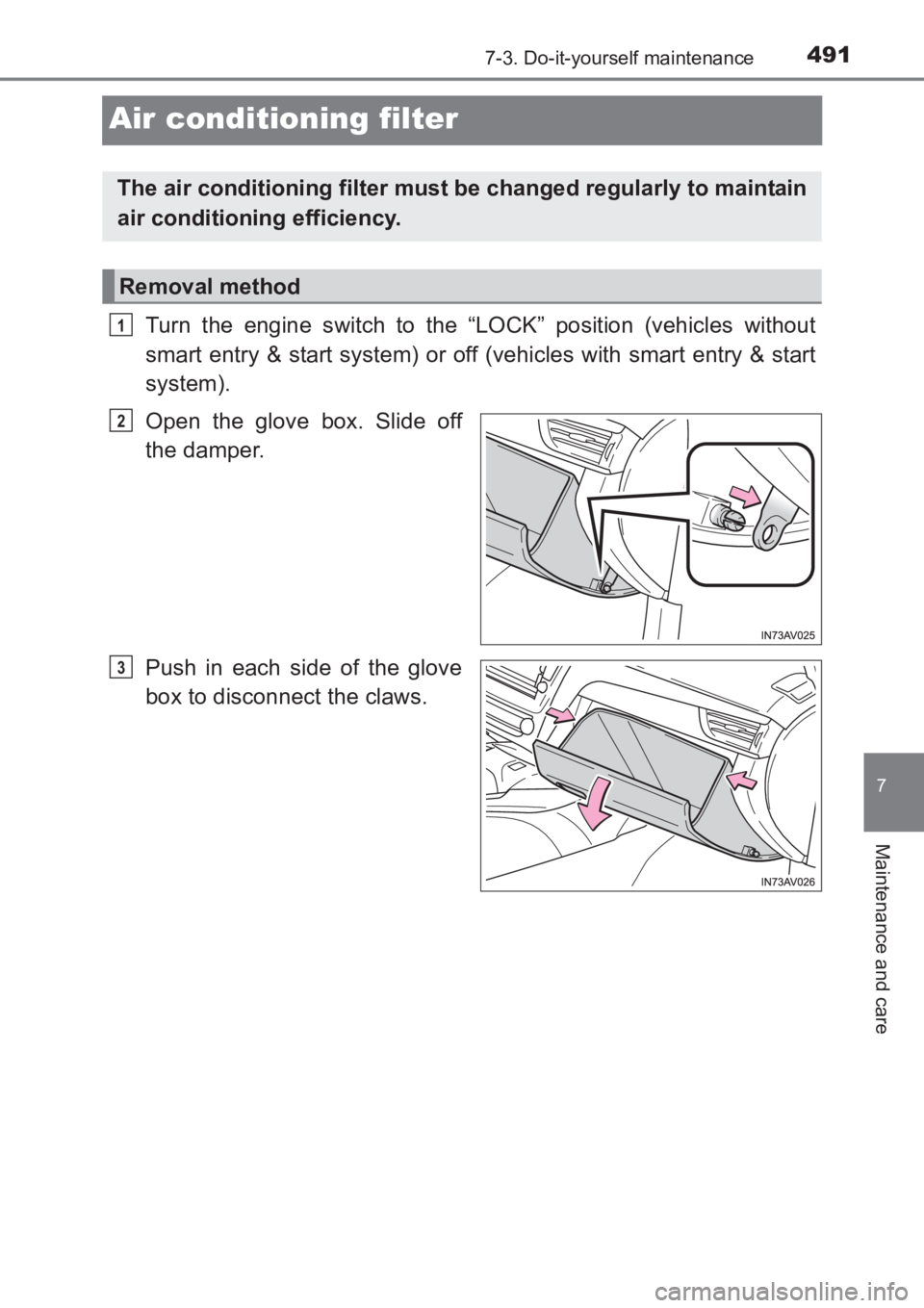 TOYOTA AVENSIS 2017  Owners Manual (in English) 4917-3. Do-it-yourself maintenance
AVENSIS_OM_OM20C66E_(EE)
7
Maintenance and care
Air conditioning filter
Turn the engine switch to the “LOCK” position (vehicles without
smart entry & start syste