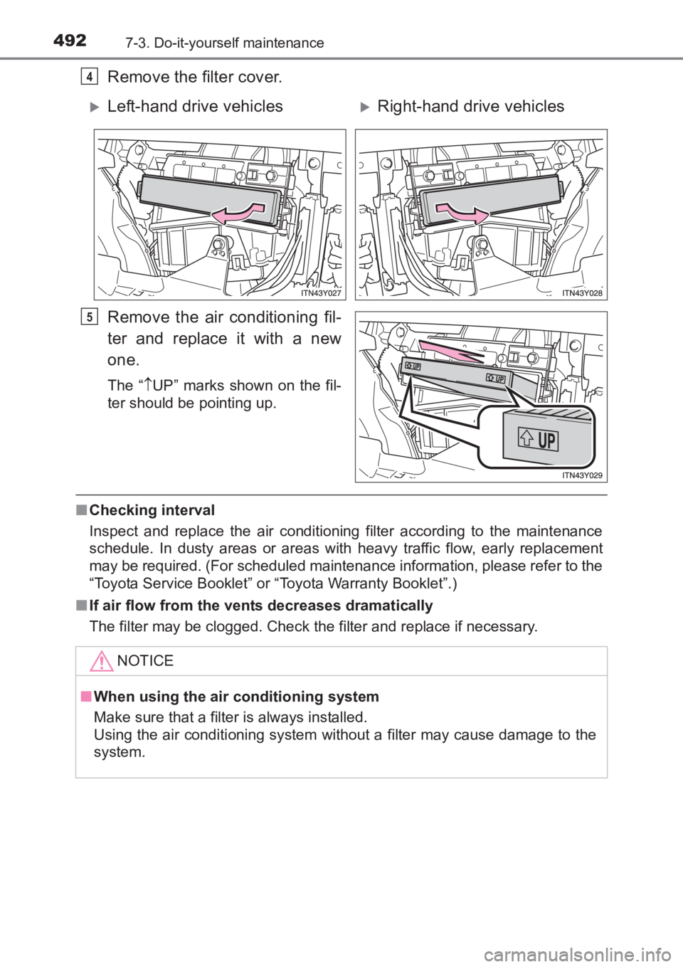 TOYOTA AVENSIS 2017  Owners Manual (in English) 4927-3. Do-it-yourself maintenance
AVENSIS_OM_OM20C66E_(EE)
Remove the filter cover.
Remove the air conditioning fil-
ter and replace it with a new
one.
The “↑UP” marks shown on the fil-
ter sho