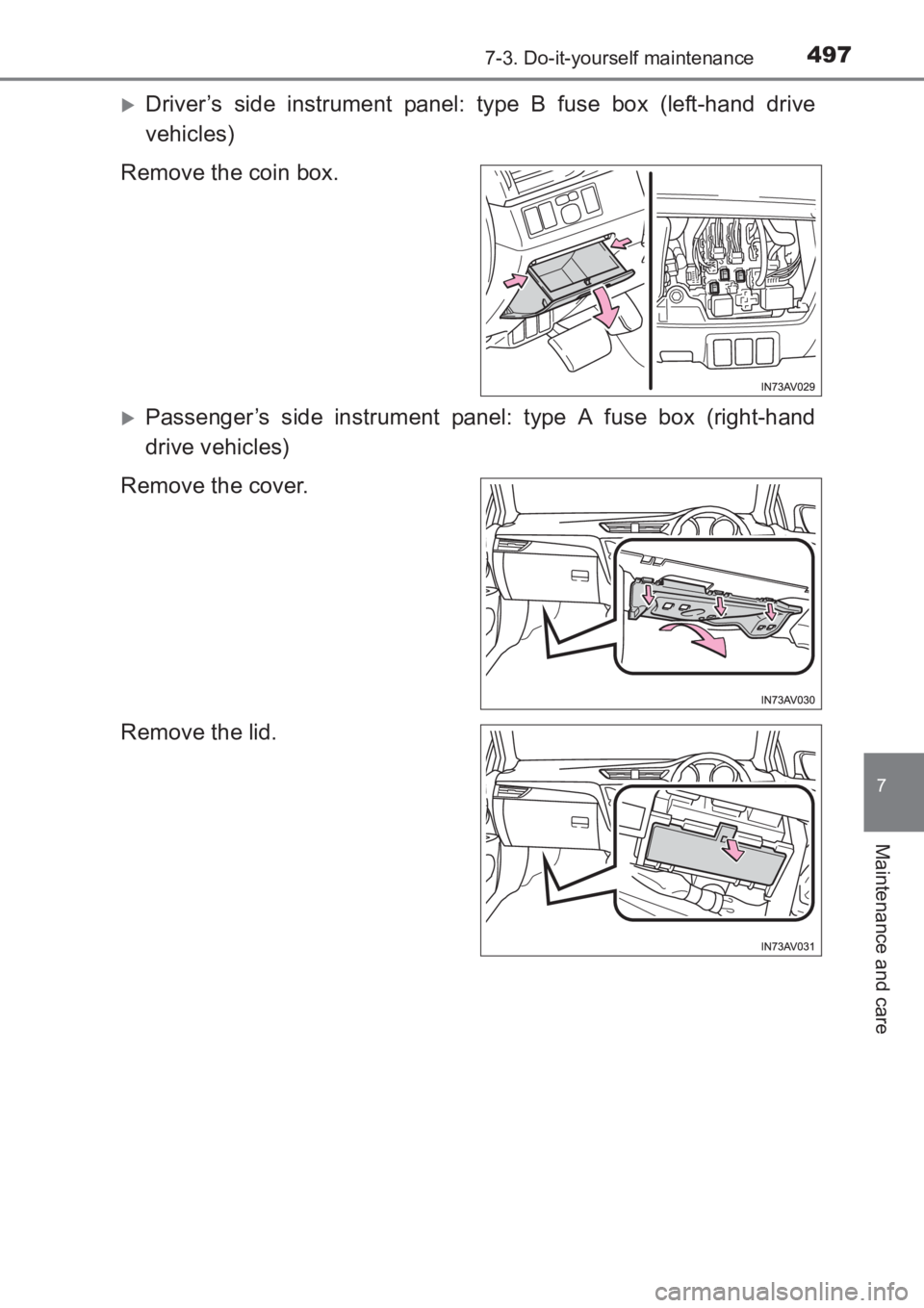 TOYOTA AVENSIS 2017  Owners Manual (in English) 4977-3. Do-it-yourself maintenance
AVENSIS_OM_OM20C66E_(EE)
7
Maintenance and care
�XDriver’s side instrument panel: type B fuse box (left-hand drive
vehicles)
Remove the coin box.
�XPassenger’s s