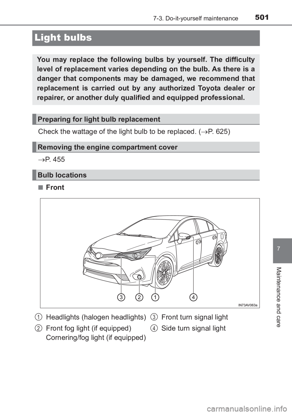 TOYOTA AVENSIS 2017  Owners Manual (in English) 5017-3. Do-it-yourself maintenance
AVENSIS_OM_OM20C66E_(EE)
7
Maintenance and care
Light bulbs
Check the wattage of the light bulb to be replaced. (→P. 625)
→ P.  4 5 5
■Front
You may replace th