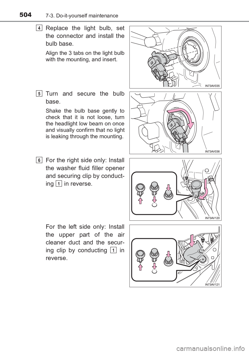 TOYOTA AVENSIS 2017  Owners Manual (in English) 5047-3. Do-it-yourself maintenance
AVENSIS_OM_OM20C66E_(EE)
Replace the light bulb, set
the connector and install the
bulb base.
Align the 3 tabs on the light bulb
with the mounting, and insert.
Turn 