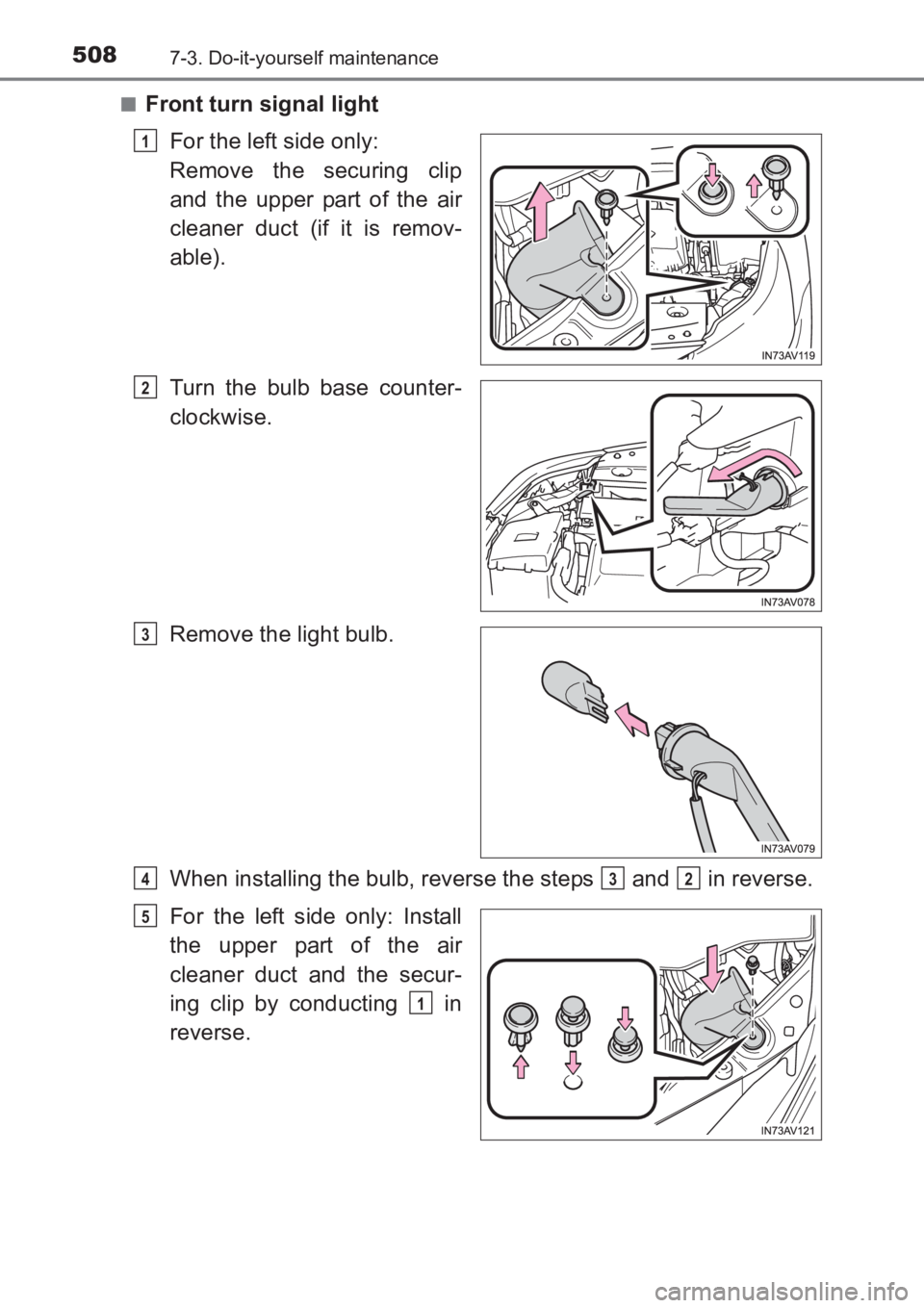 TOYOTA AVENSIS 2017  Owners Manual (in English) 5087-3. Do-it-yourself maintenance
AVENSIS_OM_OM20C66E_(EE)■
Front turn signal light
For the left side only: 
Remove the securing clip
and the upper part of the air
cleaner duct (if it is remov-
abl