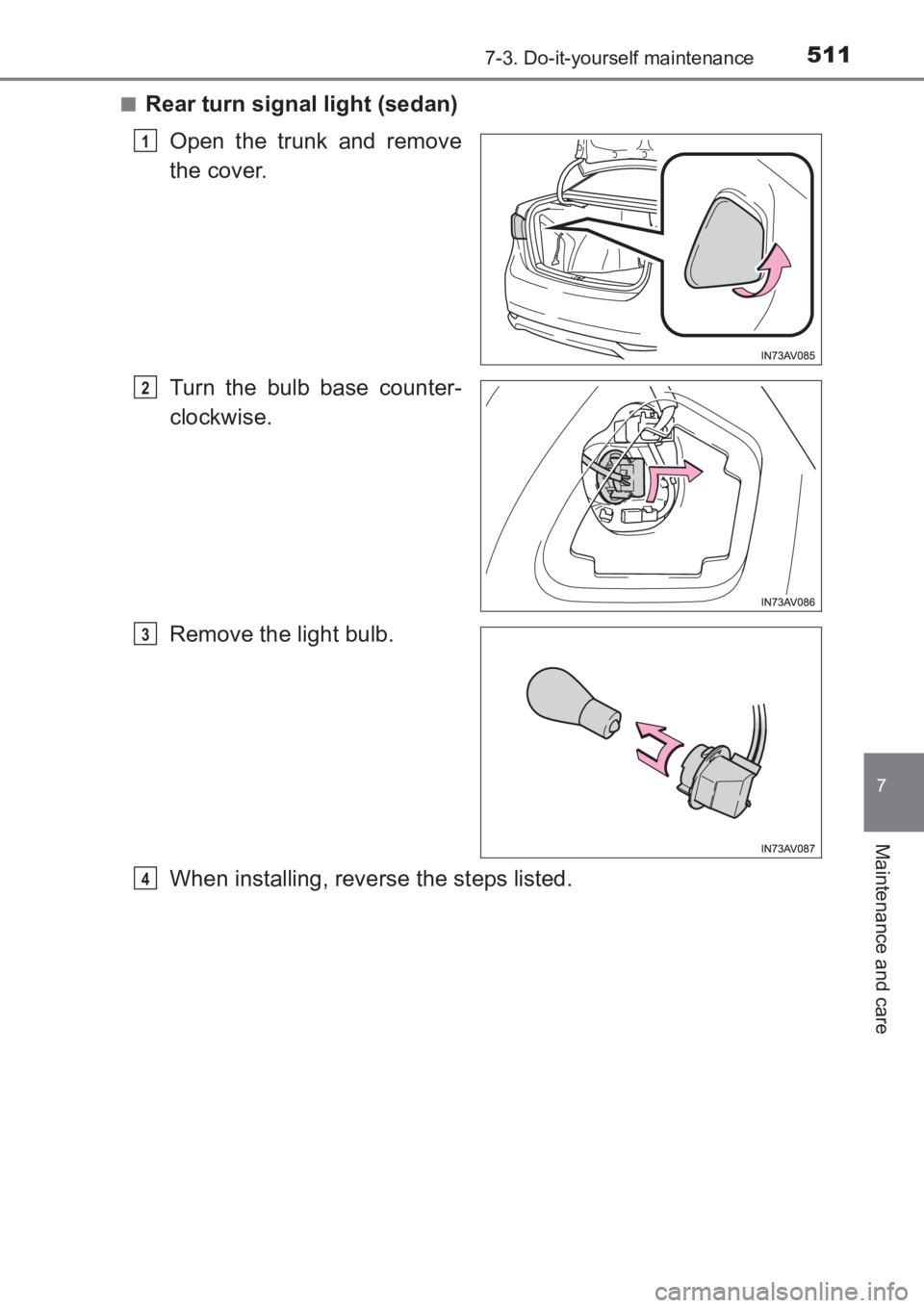 TOYOTA AVENSIS 2017 Owners Manual (in English) 5117-3. Do-it-yourself maintenance
AVENSIS_OM_OM20C66E_(EE)
7
Maintenance and care
■Rear turn signal light (sedan)Open the trunk and remove
the cover.
Turn the bulb base counter-
clockwise.
Remove t TOYOTA AVENSIS 2017 Owners Manual (in English) 5117-3. Do-it-yourself maintenance
AVENSIS_OM_OM20C66E_(EE)
7
Maintenance and care
■Rear turn signal light (sedan)Open the trunk and remove
the cover.
Turn the bulb base counter-
clockwise.
Remove t