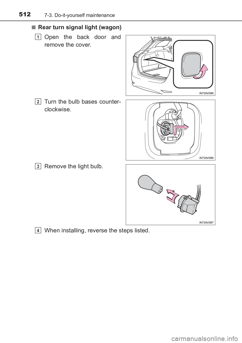 TOYOTA AVENSIS 2017 Owners Manual (in English) 5127-3. Do-it-yourself maintenance
AVENSIS_OM_OM20C66E_(EE)■
Rear turn signal light (wagon)
Open the back door and
remove the cover.
Turn the bulb bases counter-
clockwise.
Remove the light bulb.
Wh TOYOTA AVENSIS 2017 Owners Manual (in English) 5127-3. Do-it-yourself maintenance
AVENSIS_OM_OM20C66E_(EE)■
Rear turn signal light (wagon)
Open the back door and
remove the cover.
Turn the bulb bases counter-
clockwise.
Remove the light bulb.
Wh