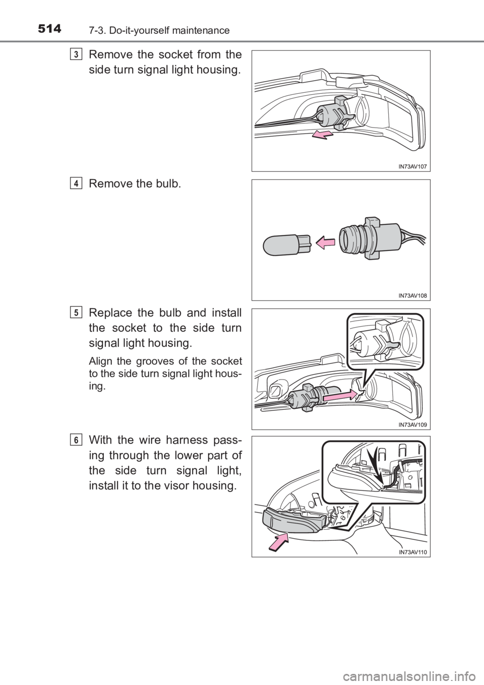 TOYOTA AVENSIS 2017 Owners Manual (in English) 5147-3. Do-it-yourself maintenance
AVENSIS_OM_OM20C66E_(EE)
Remove the socket from the
side turn signal light housing.
Remove the bulb.
Replace the bulb and install
the socket to the side turn
signal TOYOTA AVENSIS 2017 Owners Manual (in English) 5147-3. Do-it-yourself maintenance
AVENSIS_OM_OM20C66E_(EE)
Remove the socket from the
side turn signal light housing.
Remove the bulb.
Replace the bulb and install
the socket to the side turn
signal