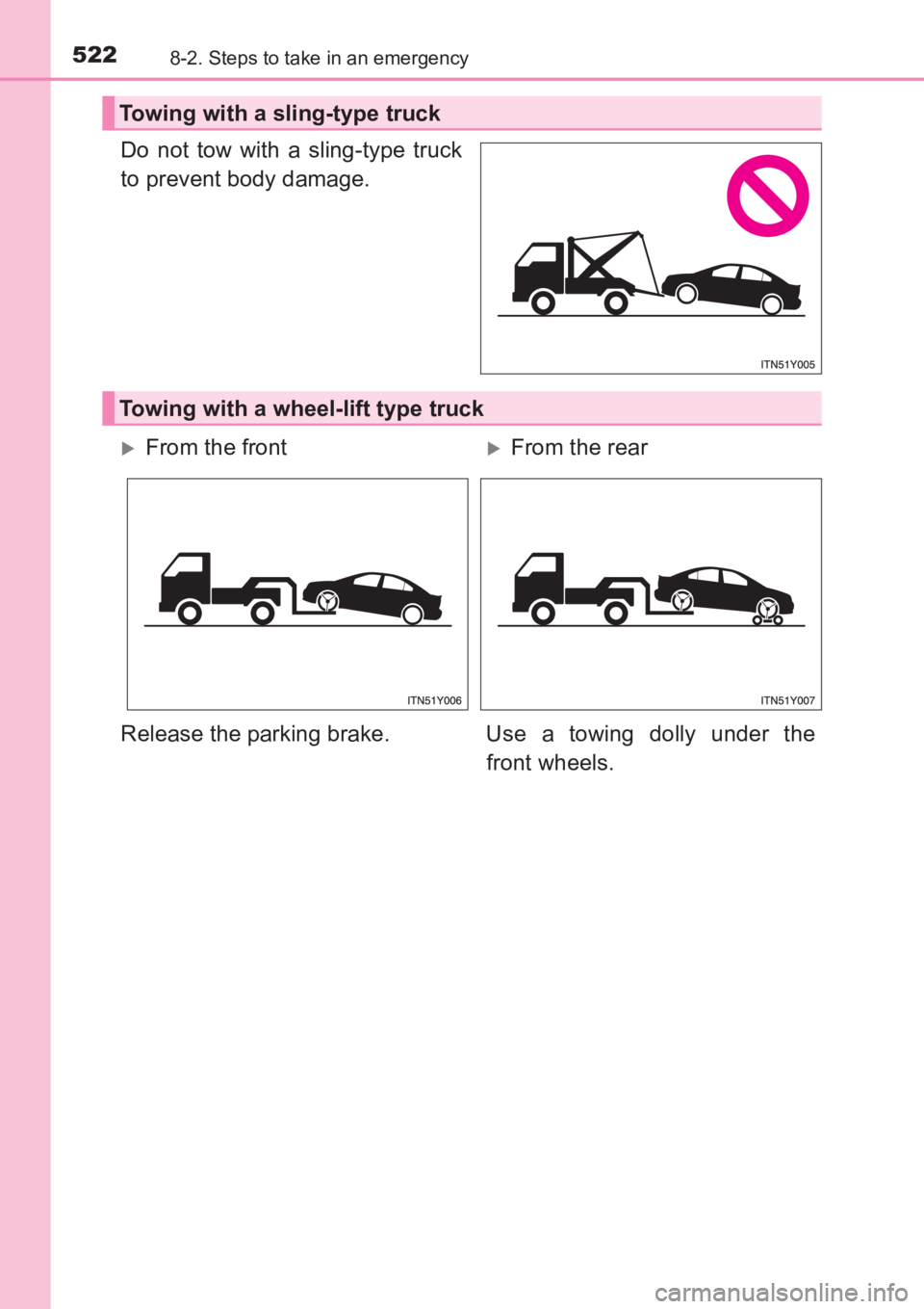 TOYOTA AVENSIS 2017  Owners Manual (in English) 5228-2. Steps to take in an emergency
AVENSIS_OM_OM20C66E_(EE)
Do not tow with a sling-type truck
to prevent body damage.
Towing with a sling-type truck
Towing with a wheel-lift type truck
�XFrom the 