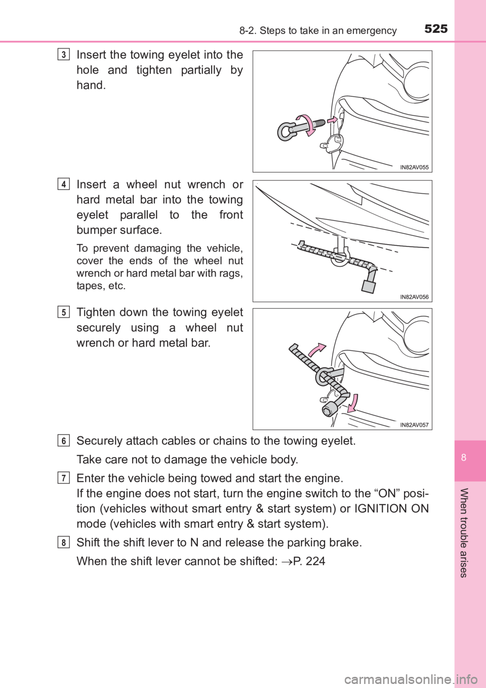TOYOTA AVENSIS 2017  Owners Manual (in English) 5258-2. Steps to take in an emergency
AVENSIS_OM_OM20C66E_(EE)
8
When trouble arises
Insert the towing eyelet into the
hole and tighten partially by
hand.
Insert a wheel nut wrench or
hard metal bar i