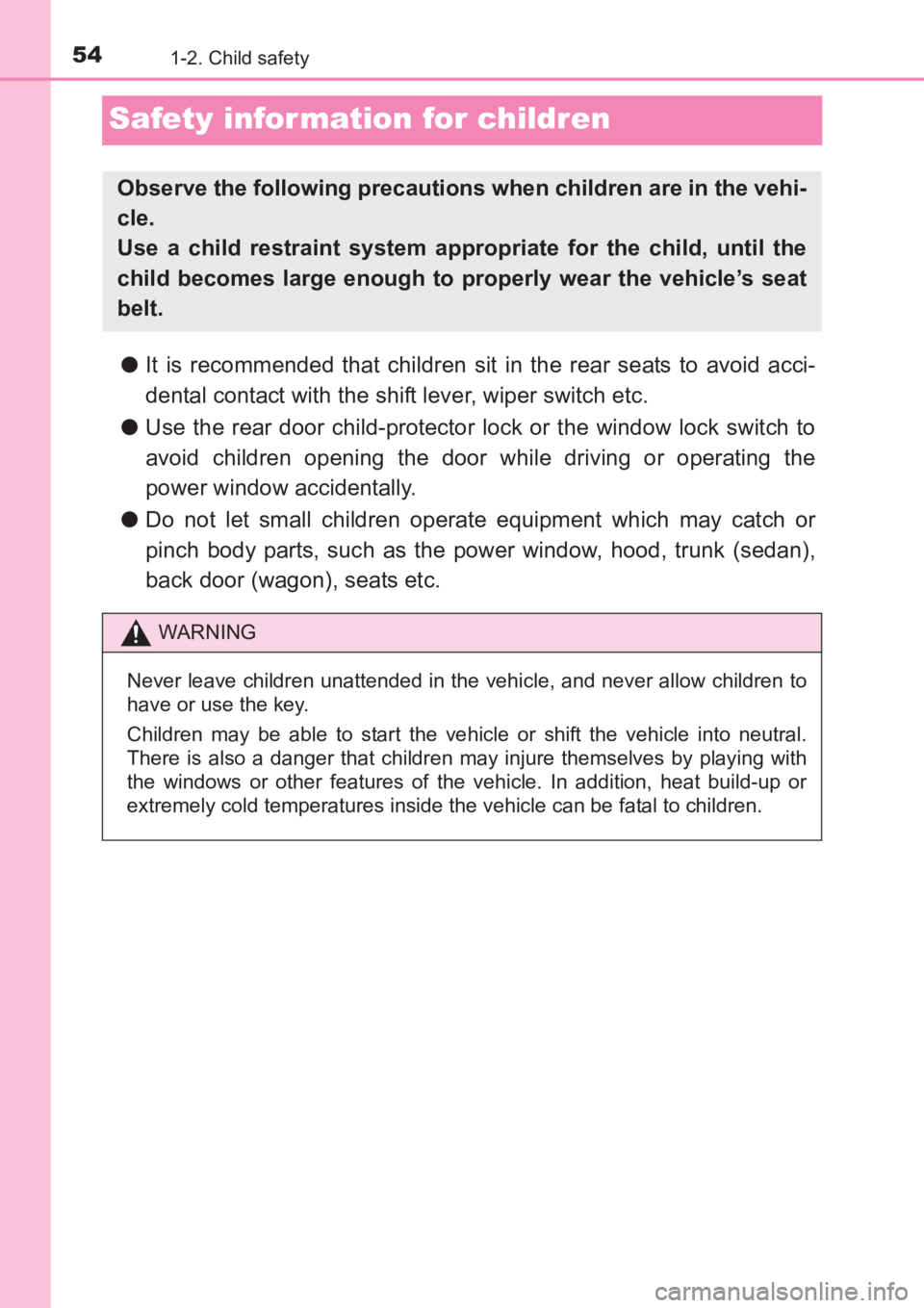 TOYOTA AVENSIS 2017   (in English) Workshop Manual 541-2. Child safety
AVENSIS_OM_OM20C66E_(EE)
Safety infor mation for children
●It is recommended that children sit in the rear seats to avoid acci-
dental contact with the shift lever, wiper switch 