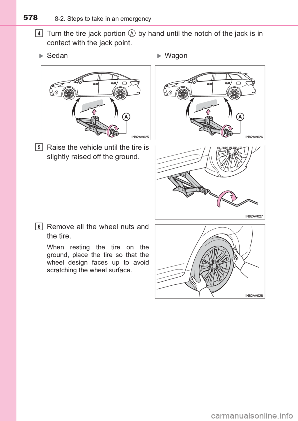 TOYOTA AVENSIS 2017  Owners Manual (in English) 5788-2. Steps to take in an emergency
AVENSIS_OM_OM20C66E_(EE)
Turn the tire jack portion   by hand until the notch of the jack is in
contact with the jack point.
Raise the vehicle until the tire is
s