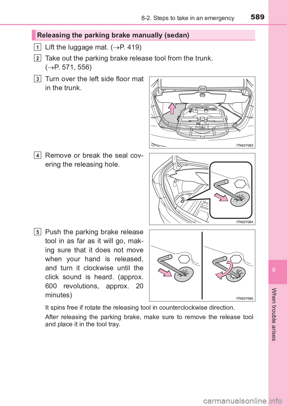 TOYOTA AVENSIS 2017 Owners Manual (in English) 5898-2. Steps to take in an emergency
AVENSIS_OM_OM20C66E_(EE)
8
When trouble arises
Lift the luggage mat. (→P. 419)
Take out the parking brake release tool from the trunk.
( → P. 571, 556)
Turn TOYOTA AVENSIS 2017 Owners Manual (in English) 5898-2. Steps to take in an emergency
AVENSIS_OM_OM20C66E_(EE)
8
When trouble arises
Lift the luggage mat. (→P. 419)
Take out the parking brake release tool from the trunk.
( → P. 571, 556)
Turn