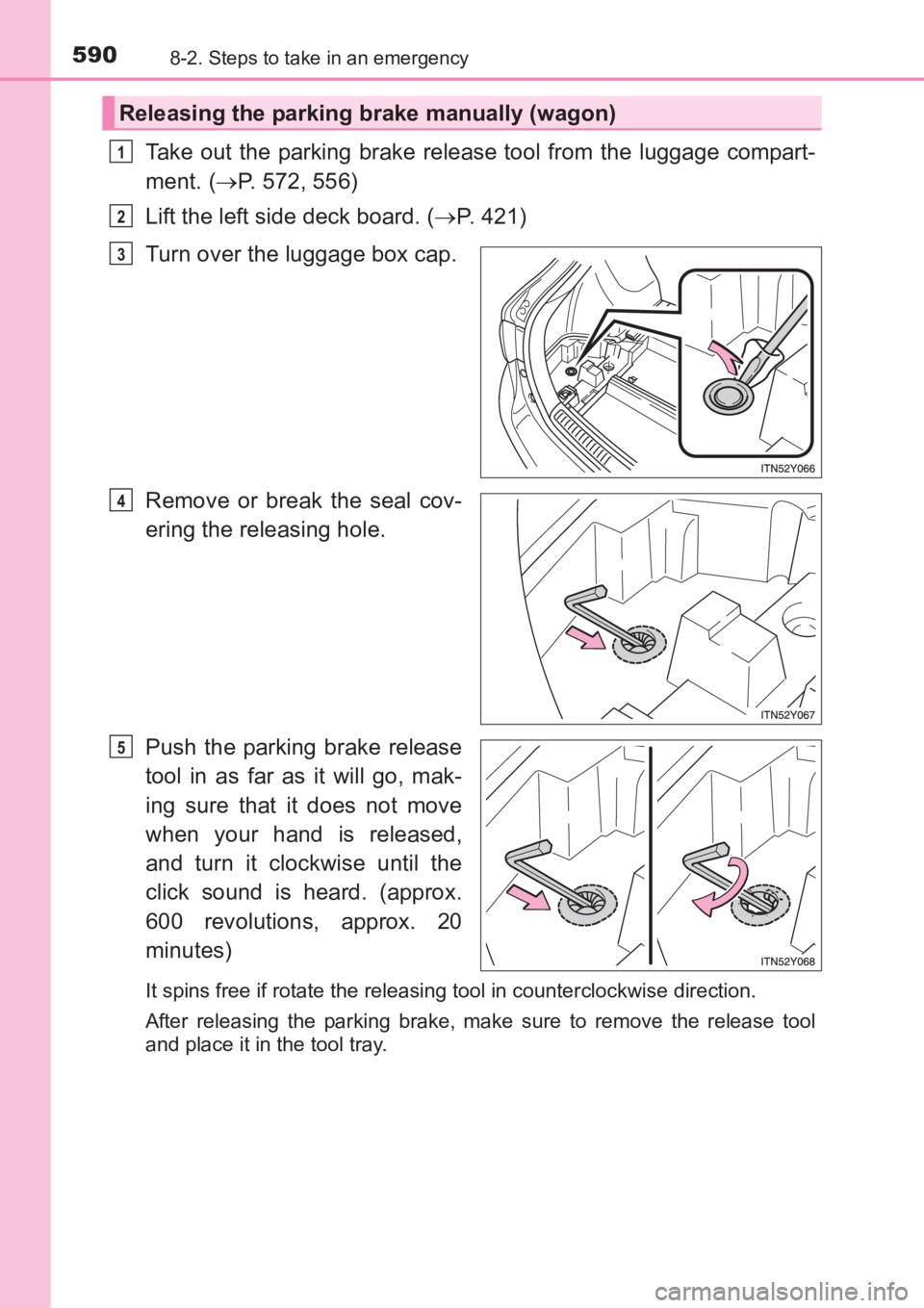 TOYOTA AVENSIS 2017 Owners Manual (in English) 5908-2. Steps to take in an emergency
AVENSIS_OM_OM20C66E_(EE)
Take out the parking brake release tool from the luggage compart-
ment. (→P. 572, 556)
Lift the left side deck board. ( →P. 421)
Turn TOYOTA AVENSIS 2017 Owners Manual (in English) 5908-2. Steps to take in an emergency
AVENSIS_OM_OM20C66E_(EE)
Take out the parking brake release tool from the luggage compart-
ment. (→P. 572, 556)
Lift the left side deck board. ( →P. 421)
Turn