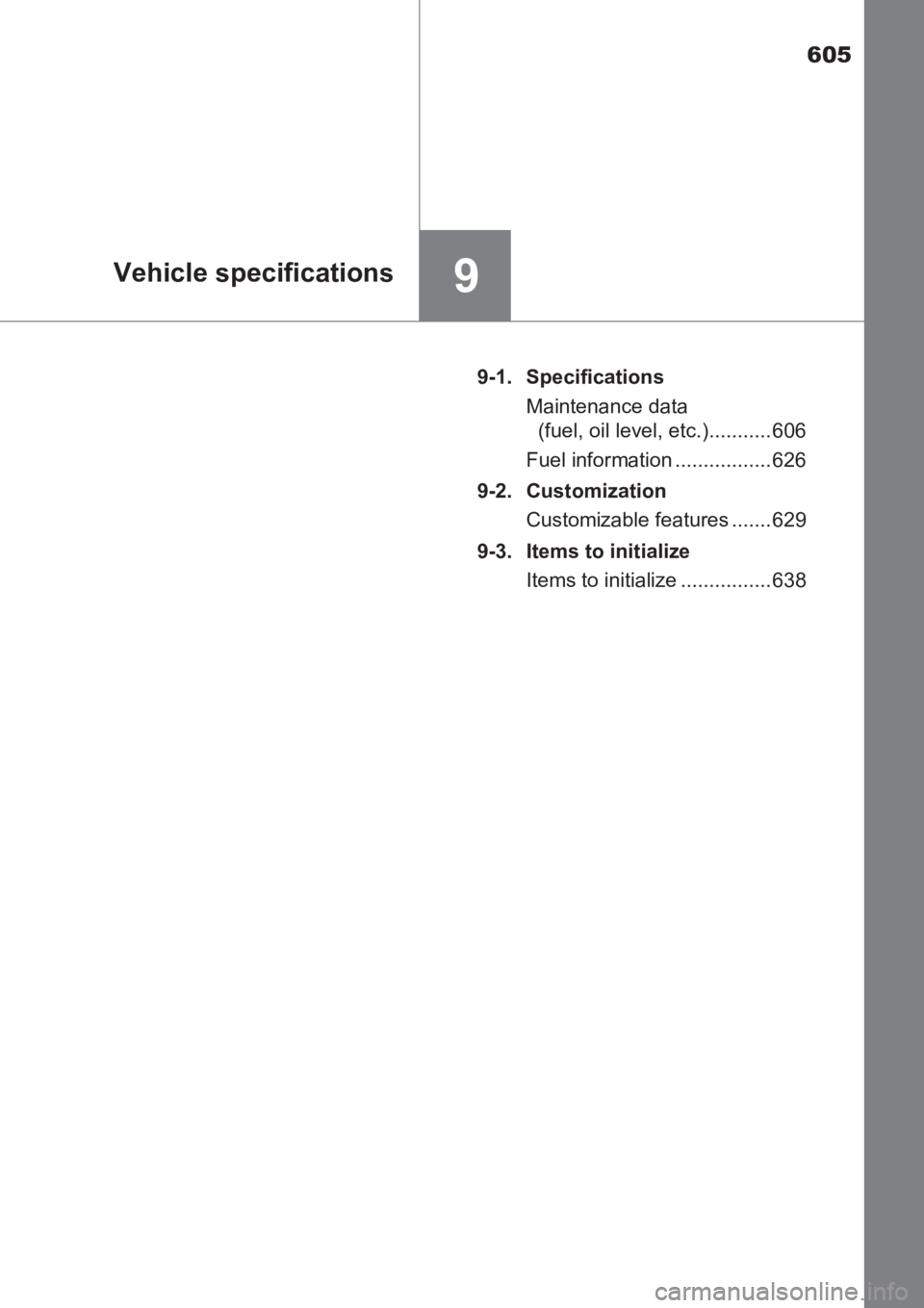 TOYOTA AVENSIS 2017 Owners Manual (in English) 605
9Vehicle specifications
AVENSIS_OM_OM20C66E_(EE)9-1. Specifications
Maintenance data (fuel, oil level, etc.)........... 606
Fuel information ................. 626
9-2. Customization Customizable f TOYOTA AVENSIS 2017 Owners Manual (in English) 605
9Vehicle specifications
AVENSIS_OM_OM20C66E_(EE)9-1. Specifications
Maintenance data (fuel, oil level, etc.)........... 606
Fuel information ................. 626
9-2. Customization Customizable f