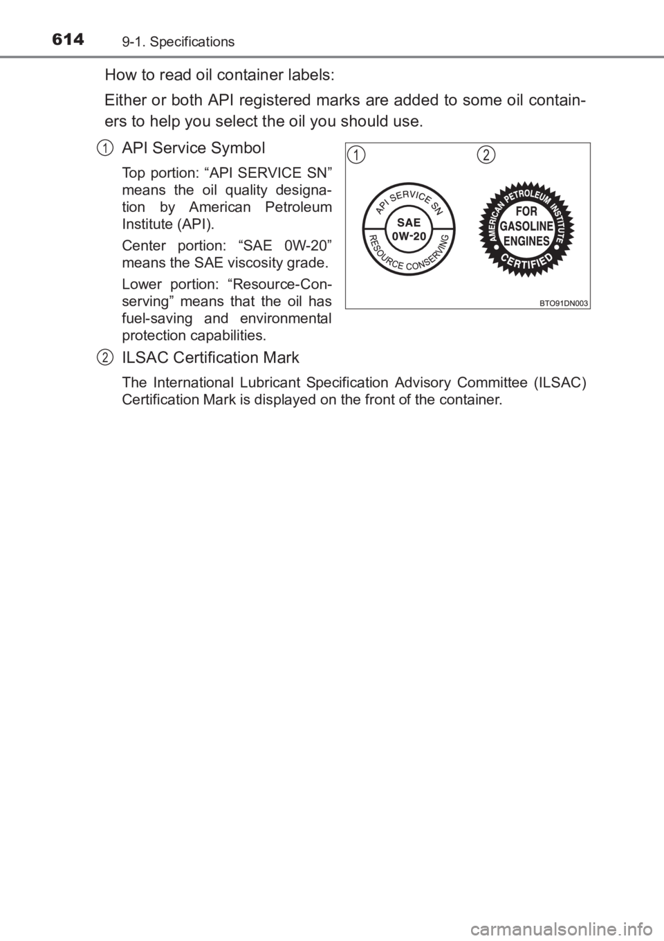 TOYOTA AVENSIS 2017  Owners Manual (in English) 6149-1. Specifications
AVENSIS_OM_OM20C66E_(EE)
How to read oil container labels:
Either or both API registered marks are added to some oil contain-
ers to help you select the oil you should use.API S