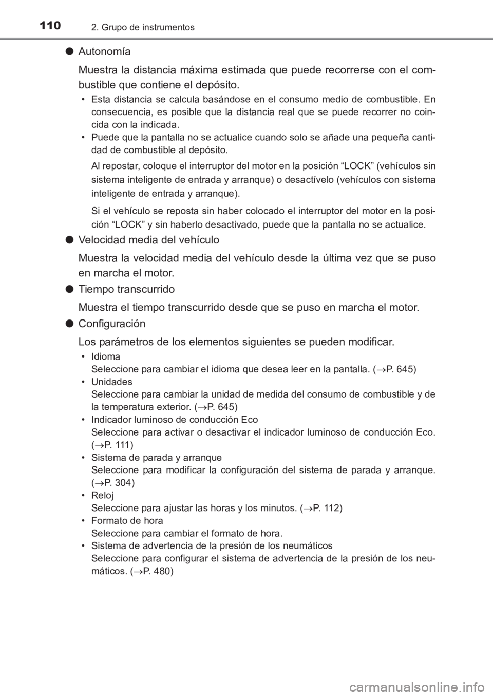 TOYOTA AVENSIS 2017  Manuale de Empleo (in Spanish) 1102. Grupo de instrumentos
AVENSIS_OM_OM20C69S_(ES)
●Autonomía
Muestra la distancia máxima estimada que puede recorrerse con el com-
bustible que contiene el depósito.
• Esta distancia se calc