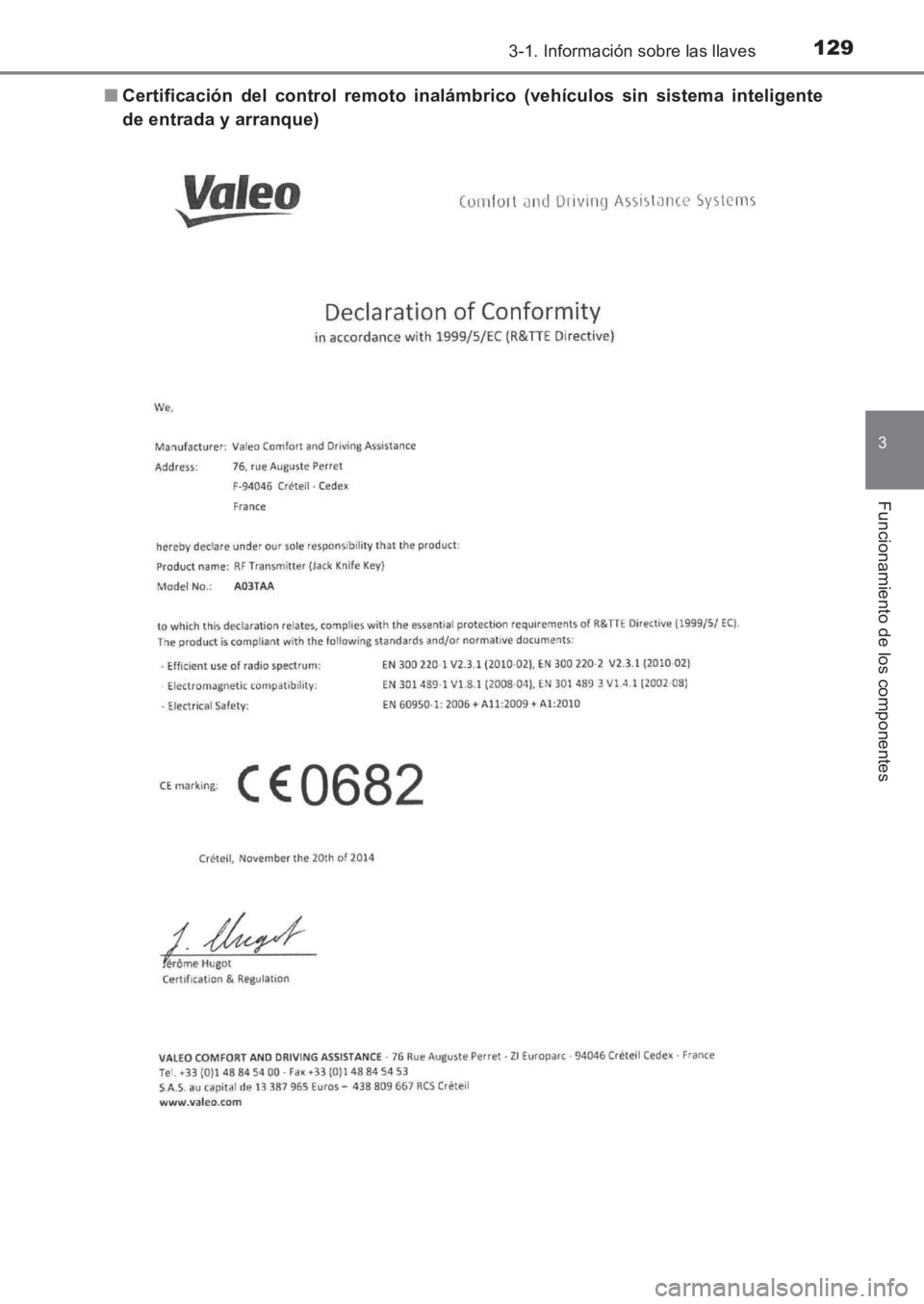 TOYOTA AVENSIS 2017  Manuale de Empleo (in Spanish) 1293-1. Información sobre las llaves
3
Funcionamiento de los componentes
AVENSIS_OM_OM20C69S_(ES)■
Certificación del control remoto inalámbrico (vehículos sin sistema inteligente
de entrada y ar