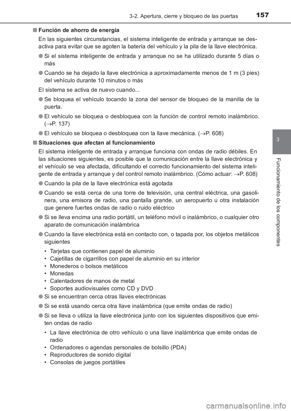 TOYOTA AVENSIS 2017  Manuale de Empleo (in Spanish) 1573-2. Apertura, cierre y bloqueo de las puertas
3
Funcionamiento de los componentes
AVENSIS_OM_OM20C69S_(ES)■
Función de ahorro de energía
En las siguientes circunstancias, el sistema inteligent