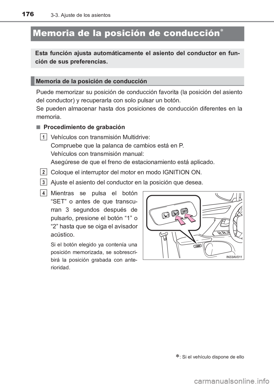 TOYOTA AVENSIS 2017  Manuale de Empleo (in Spanish) 1763-3. Ajuste de los asientos
AVENSIS_OM_OM20C69S_(ES)
Memoria de la posición de conducción∗
Puede memorizar su posición de conducción favorita (la posición del asiento
del conductor) y recupe