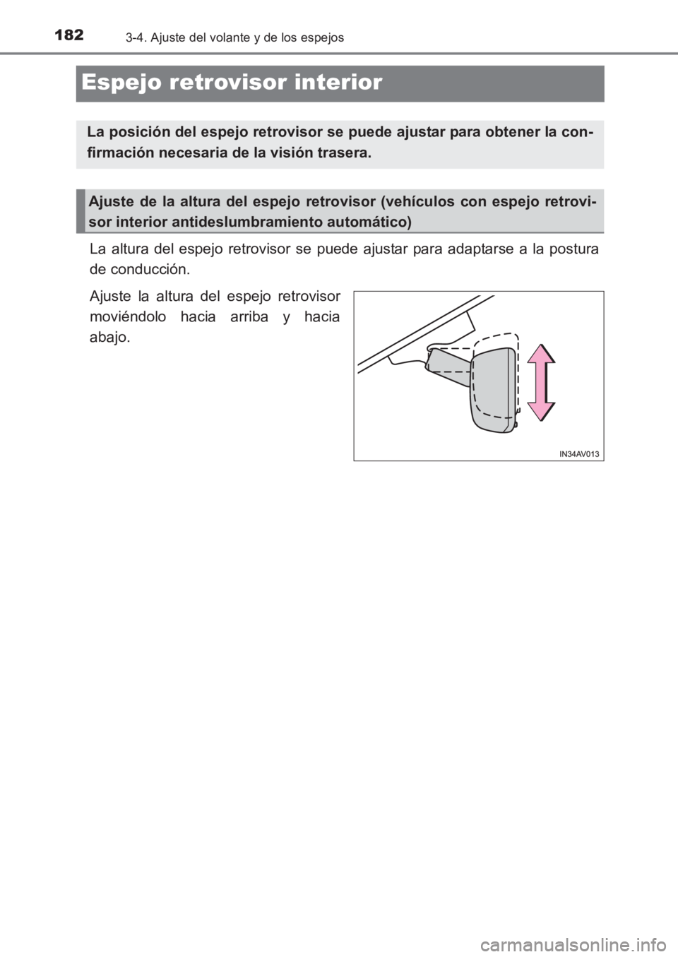 TOYOTA AVENSIS 2017  Manuale de Empleo (in Spanish) 1823-4. Ajuste del volante y de los espejos
AVENSIS_OM_OM20C69S_(ES)
Espejo retrovisor interior
La altura del espejo retrovisor se puede ajustar para adaptarse a la postura
de conducción.
Ajuste la a