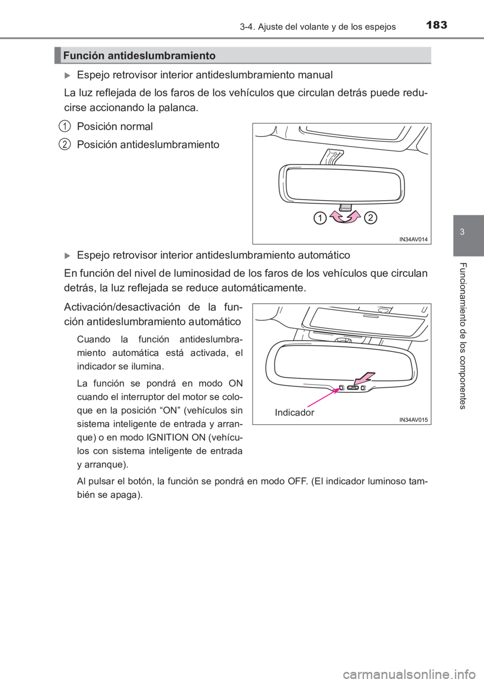 TOYOTA AVENSIS 2017  Manuale de Empleo (in Spanish) 1833-4. Ajuste del volante y de los espejos
3
Funcionamiento de los componentes
AVENSIS_OM_OM20C69S_(ES)
�XEspejo retrovisor interior antideslumbramiento manual
La luz reflejada de los faros de los ve