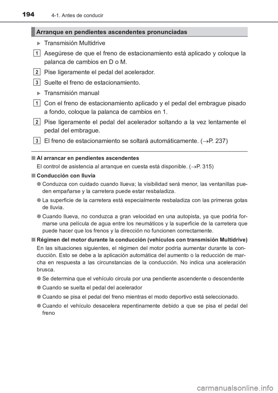TOYOTA AVENSIS 2017  Manuale de Empleo (in Spanish) 1944-1. Antes de conducir
AVENSIS_OM_OM20C69S_(ES)
�XTransmisión Multidrive
Asegúrese de que el freno de estacionamiento está aplicado y coloque la
palanca de cambios en D o M.
Pise ligeramente el 