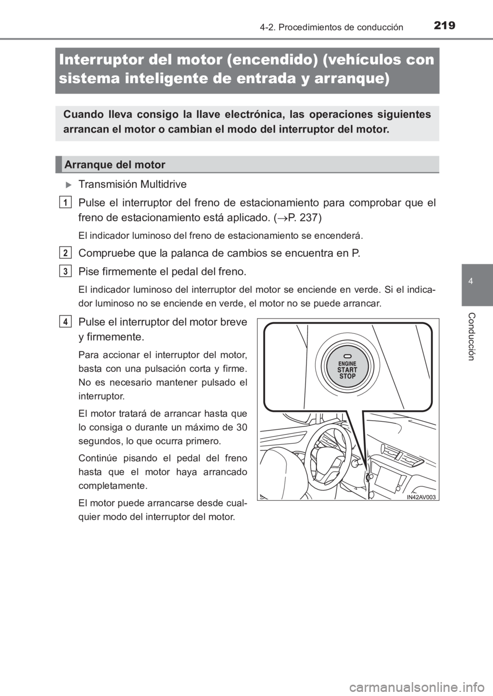 TOYOTA AVENSIS 2017  Manuale de Empleo (in Spanish) 219
4
4-2. Procedimientos de conducción
Conducción
AVENSIS_OM_OM20C69S_(ES)
Interruptor del motor (encendido) (vehículos con 
sistema inteligente de entrada y arranque)
�XTransmisión Multidrive
Pu