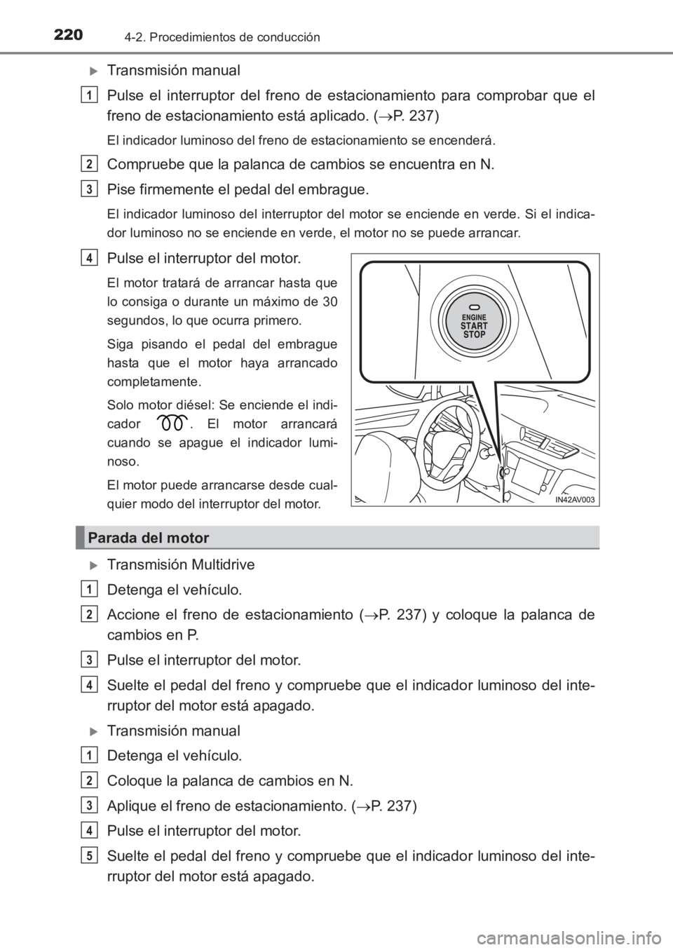 TOYOTA AVENSIS 2017  Manuale de Empleo (in Spanish) 2204-2. Procedimientos de conducción
AVENSIS_OM_OM20C69S_(ES)
�XTransmisión manual
Pulse el interruptor del freno de estacionamiento para comprobar que el
freno de estacionamiento está aplicado. (