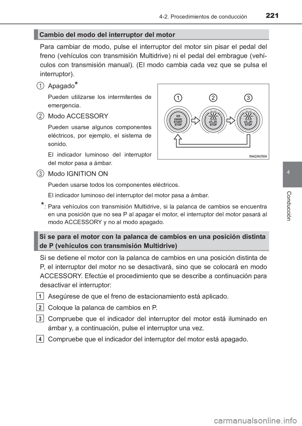 TOYOTA AVENSIS 2017  Manuale de Empleo (in Spanish) 2214-2. Procedimientos de conducción
4
Conducción
AVENSIS_OM_OM20C69S_(ES)
Para cambiar de modo, pulse el interruptor del motor sin pisar el pedal del
freno (vehículos con transmisión Multid rive)