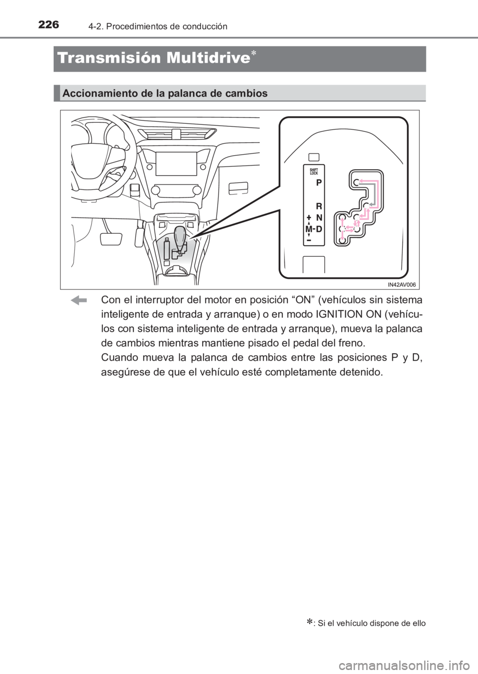 TOYOTA AVENSIS 2017  Manuale de Empleo (in Spanish) 2264-2. Procedimientos de conducción
AVENSIS_OM_OM20C69S_(ES)
Transmisión Multidrive∗
Con el interruptor del motor en posición “ON” (vehículos sin sistema
inteligente de entrada y arranque) 