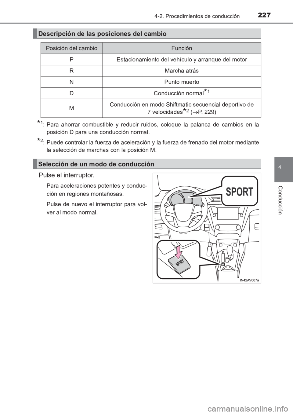 TOYOTA AVENSIS 2017  Manuale de Empleo (in Spanish) 2274-2. Procedimientos de conducción
4
Conducción
AVENSIS_OM_OM20C69S_(ES)
*1: Para ahorrar combustible y reducir ruidos, coloque la palanca de cambios en laposición D para una conducción normal.
