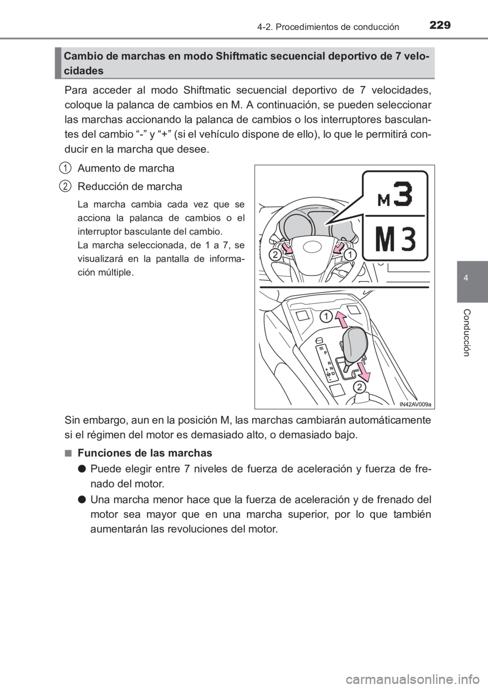 TOYOTA AVENSIS 2017  Manuale de Empleo (in Spanish) 2294-2. Procedimientos de conducción
4
Conducción
AVENSIS_OM_OM20C69S_(ES)
Para acceder al modo Shiftmatic secuencial deportivo de 7 velocidades,
coloque la palanca de cambios en M. A continuación,