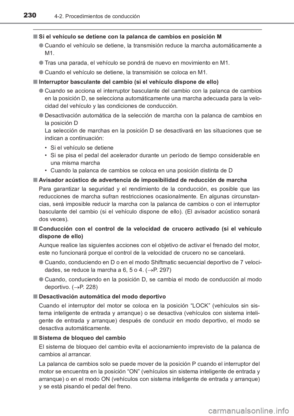 TOYOTA AVENSIS 2017  Manuale de Empleo (in Spanish) 2304-2. Procedimientos de conducción
AVENSIS_OM_OM20C69S_(ES)
■Si el vehículo se detiene con la palanca de cambios en posición M
●Cuando el vehículo se detiene, la transmisión reduce la march