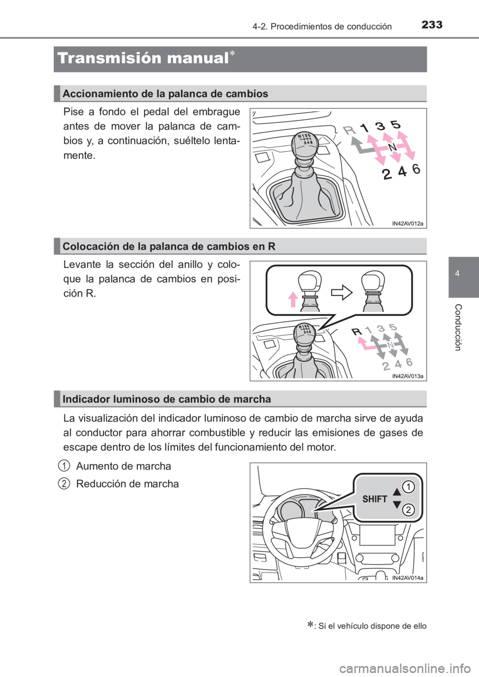 TOYOTA AVENSIS 2017 Manuale de Empleo (in Spanish) 233
4
4-2. Procedimientos de conducción
Conducción
AVENSIS_OM_OM20C69S_(ES)
Transmisión manual∗
Pise a fondo el pedal del embrague
antes de mover la palanca de cam-
bios y, a continuación, suél TOYOTA AVENSIS 2017 Manuale de Empleo (in Spanish) 233
4
4-2. Procedimientos de conducción
Conducción
AVENSIS_OM_OM20C69S_(ES)
Transmisión manual∗
Pise a fondo el pedal del embrague
antes de mover la palanca de cam-
bios y, a continuación, suél
