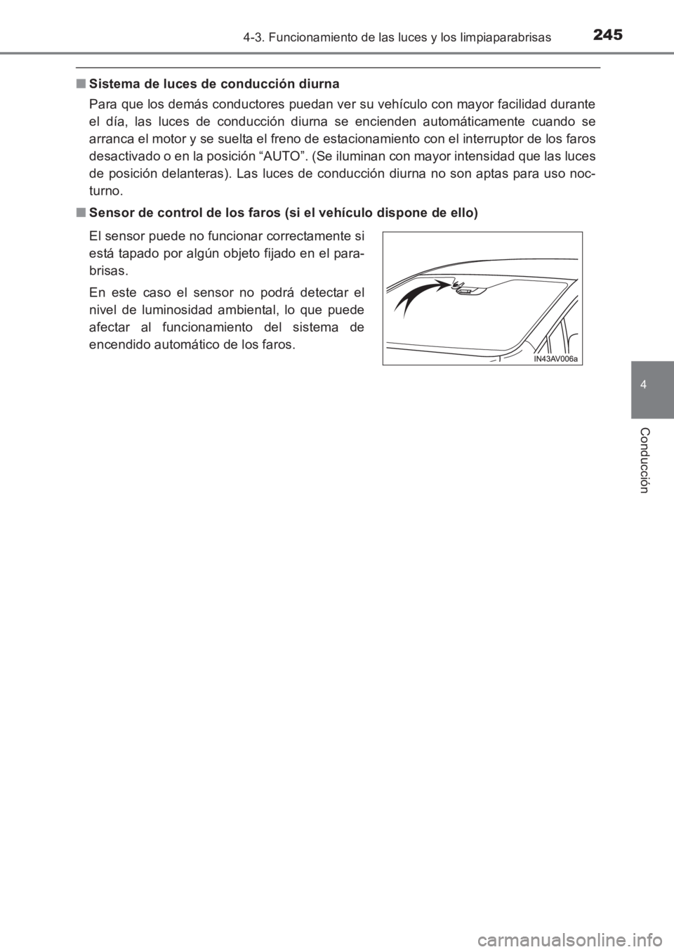 TOYOTA AVENSIS 2017 Manuale de Empleo (in Spanish) 2454-3. Funcionamiento de las luces y los limpiaparabrisas
4
Conducción
AVENSIS_OM_OM20C69S_(ES)
■Sistema de luces de conducción diurna
Para que los demás conductores puedan ver su vehículo con TOYOTA AVENSIS 2017 Manuale de Empleo (in Spanish) 2454-3. Funcionamiento de las luces y los limpiaparabrisas
4
Conducción
AVENSIS_OM_OM20C69S_(ES)
■Sistema de luces de conducción diurna
Para que los demás conductores puedan ver su vehículo con